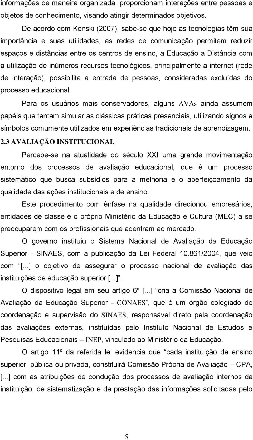 Educação a Distância com a utilização de inúmeros recursos tecnológicos, principalmente a internet (rede de interação), possibilita a entrada de pessoas, consideradas excluídas do processo