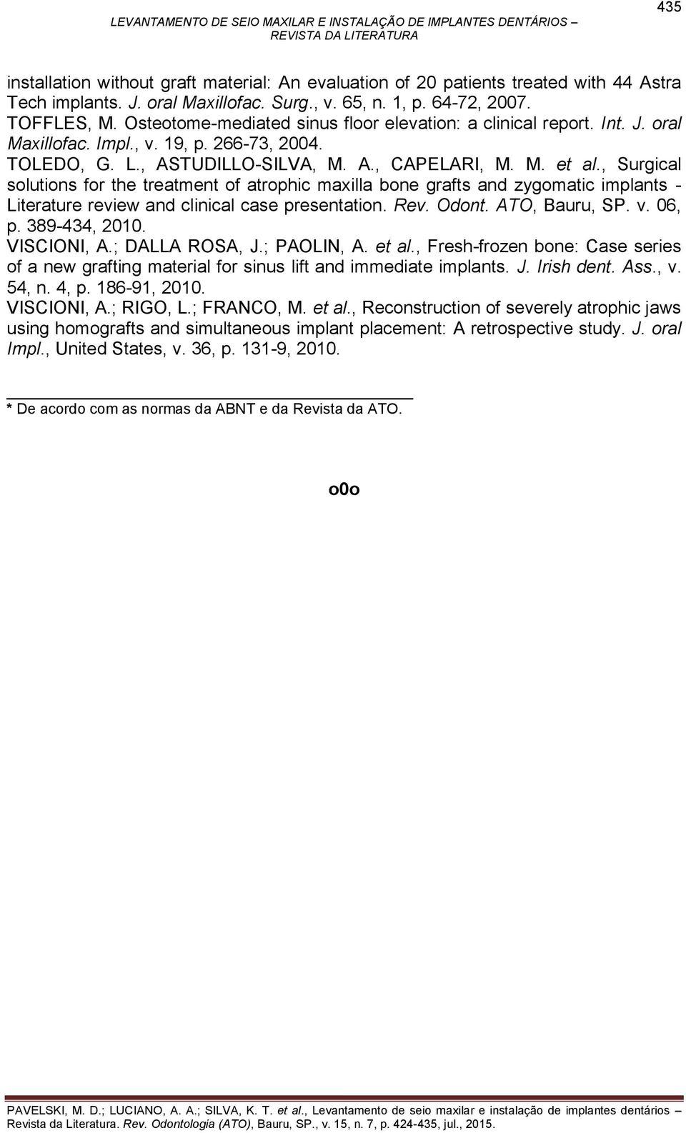 , Surgical solutions for the treatment of atrophic maxilla bone grafts and zygomatic implants - Literature review and clinical case presentation. Rev. Odont. ATO, Bauru, SP. v. 06, p. 389-434, 2010.