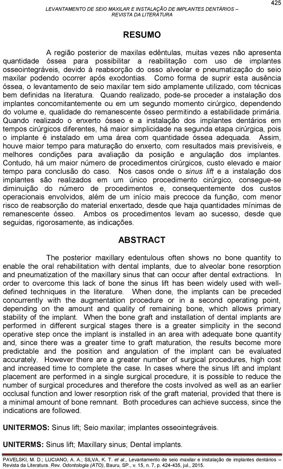 Como forma de suprir esta ausência óssea, o levantamento de seio maxilar tem sido amplamente utilizado, com técnicas bem definidas na literatura.