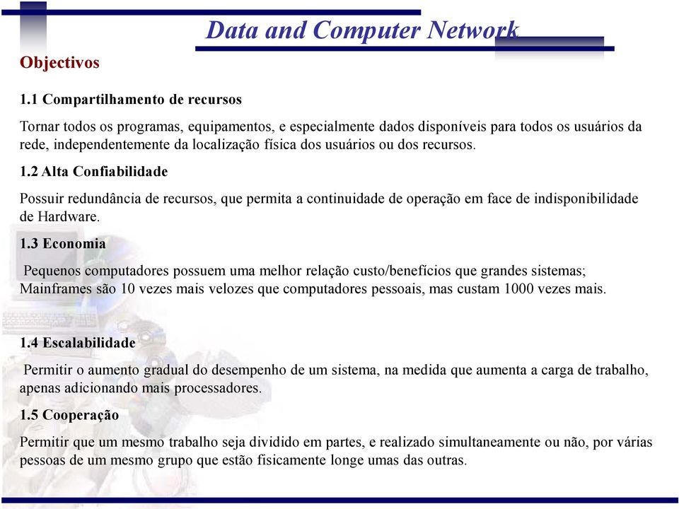 1.2 Alta Confiabilidade Possuir redundância de recursos, que permita a continuidade de operação em face de indisponibilidade de Hardware. 1.