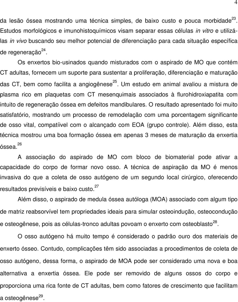 Os enxertos bio-usinados quando misturados com o aspirado de MO que contém CT adultas, fornecem um suporte para sustentar a proliferação, diferenciação e maturação das CT, bem como facilita a