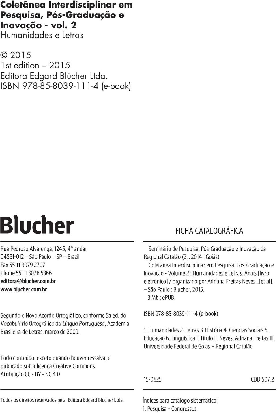 br www.blucher.com.br Segundo o Novo Acordo Ortográfico, conforme 5a ed. do Vocabulário Ortográ ico da Língua Portuguesa, Academia Brasileira de Letras, março de 2009.