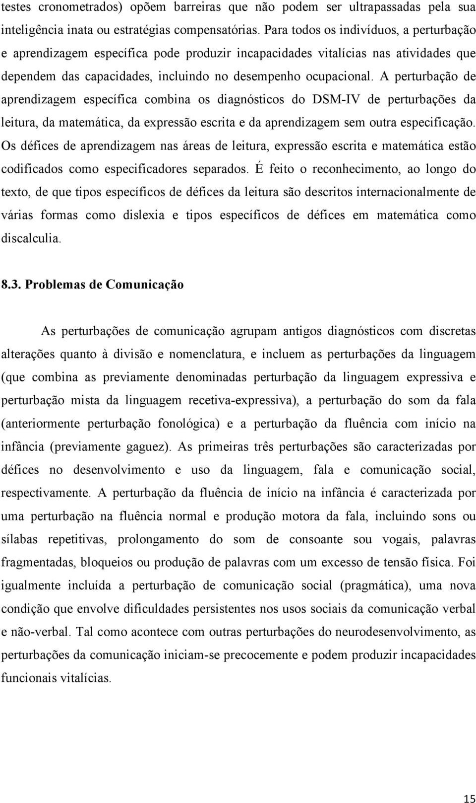 A perturbação de aprendizagem específica combina os diagnósticos do DSM-IV de perturbações da leitura, da matemática, da expressão escrita e da aprendizagem sem outra especificação.