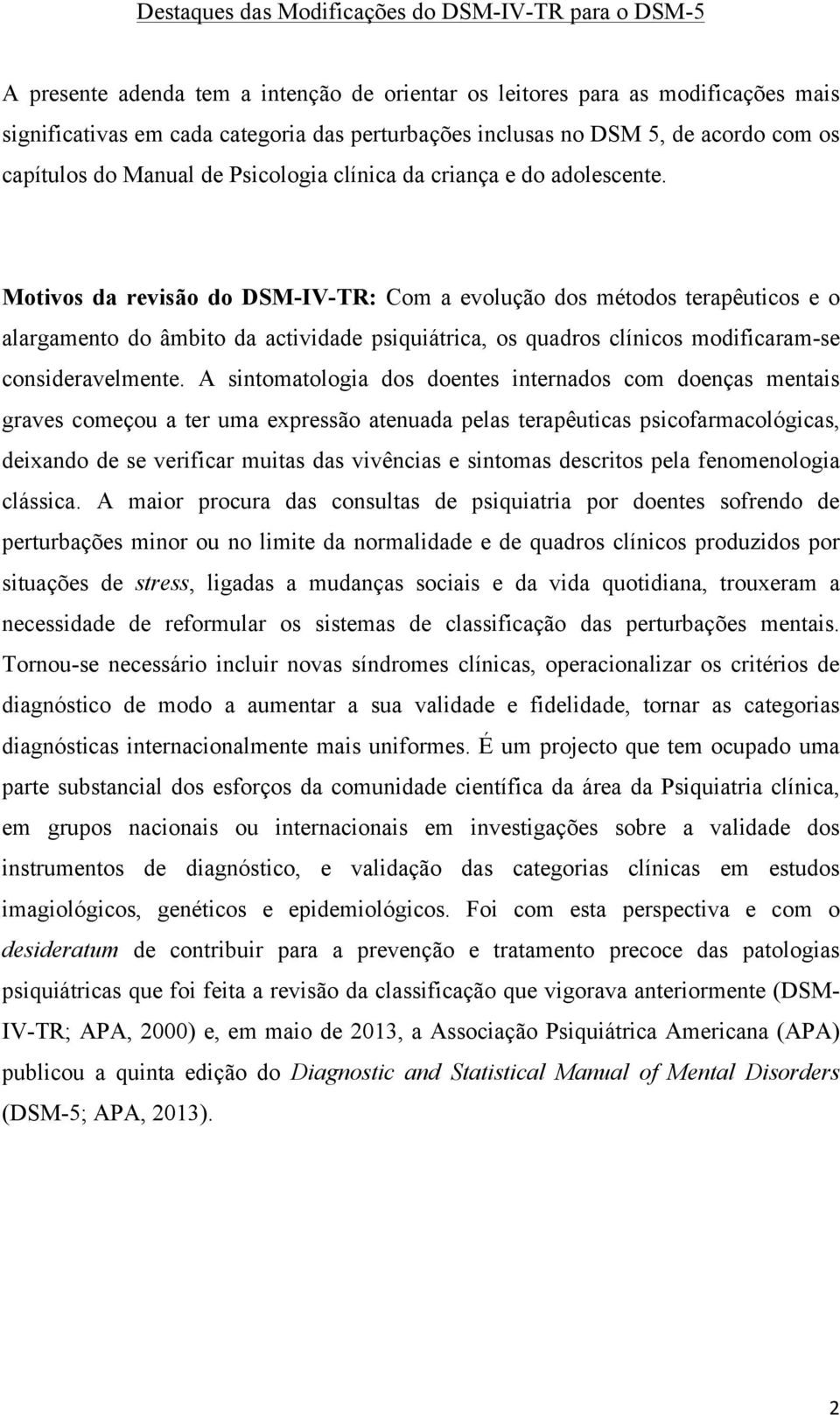 Motivos da revisão do DSM-IV-TR: Com a evolução dos métodos terapêuticos e o alargamento do âmbito da actividade psiquiátrica, os quadros clínicos modificaram-se consideravelmente.