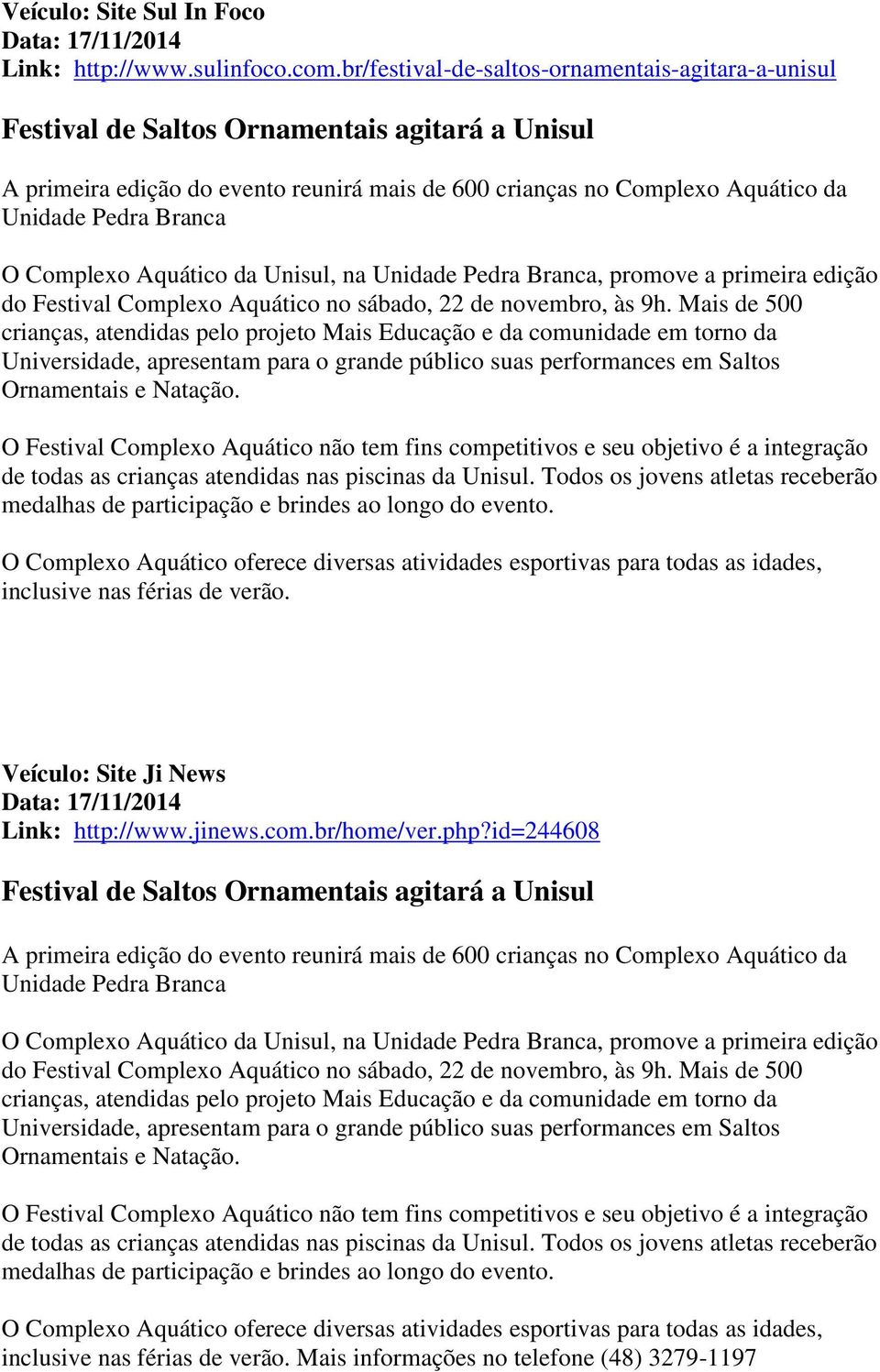 Branca O Complexo Aquático da Unisul, na Unidade Pedra Branca, promove a primeira edição do Festival Complexo Aquático no sábado, 22 de novembro, às 9h.