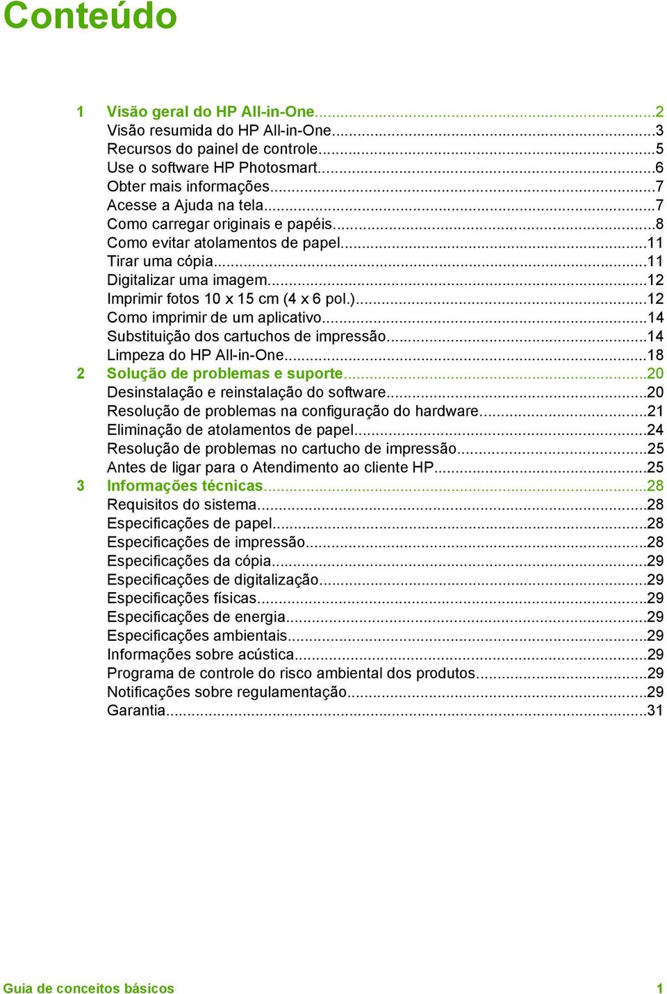 ..12 Como imprimir de um aplicativo...14 Substituição dos cartuchos de impressão...14 Limpeza do HP All-in-One...18 2 Solução de problemas e suporte...20 Desinstalação e reinstalação do software.