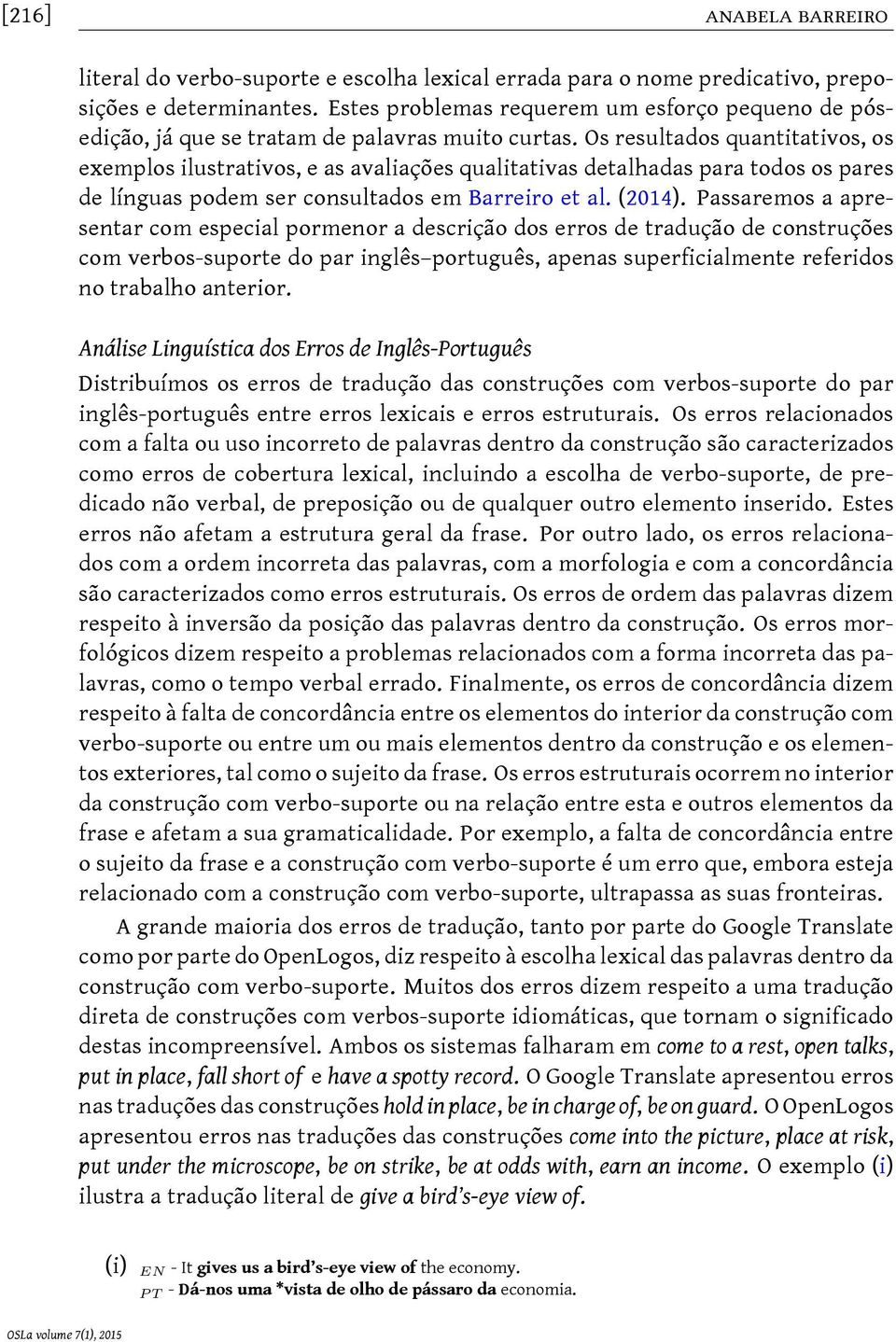 Os resultados quantitativos, os exemplos ilustrativos, e as avaliações qualitativas detalhadas para todos os pares de línguas podem ser consultados em Barreiro et al. (2014).