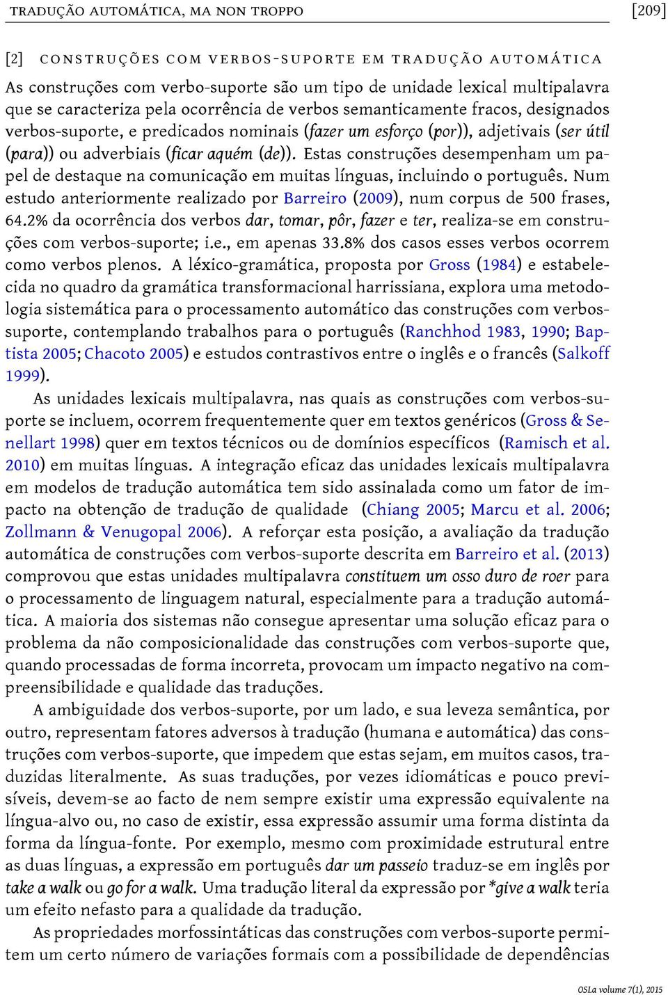 Estas construções desempenham um papel de destaque na comunicação em muitas línguas, incluindo o português. Num estudo anteriormente realizado por Barreiro (2009), num corpus de 500 frases, 64.