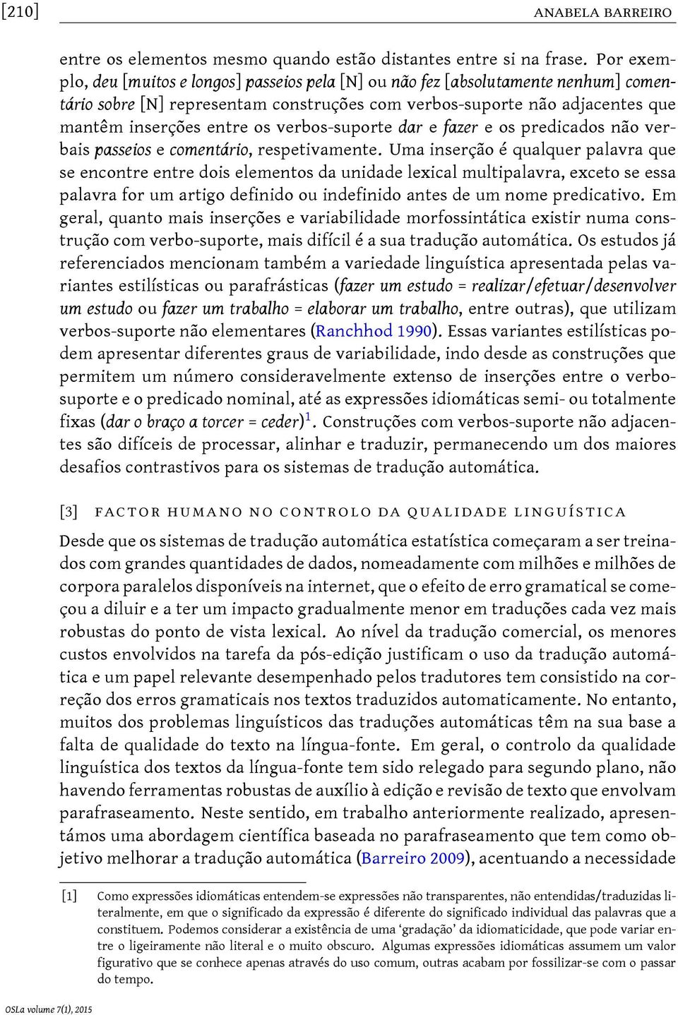 verbos-suporte dar e fazer e os predicados não verbais passeios e comentário, respetivamente.