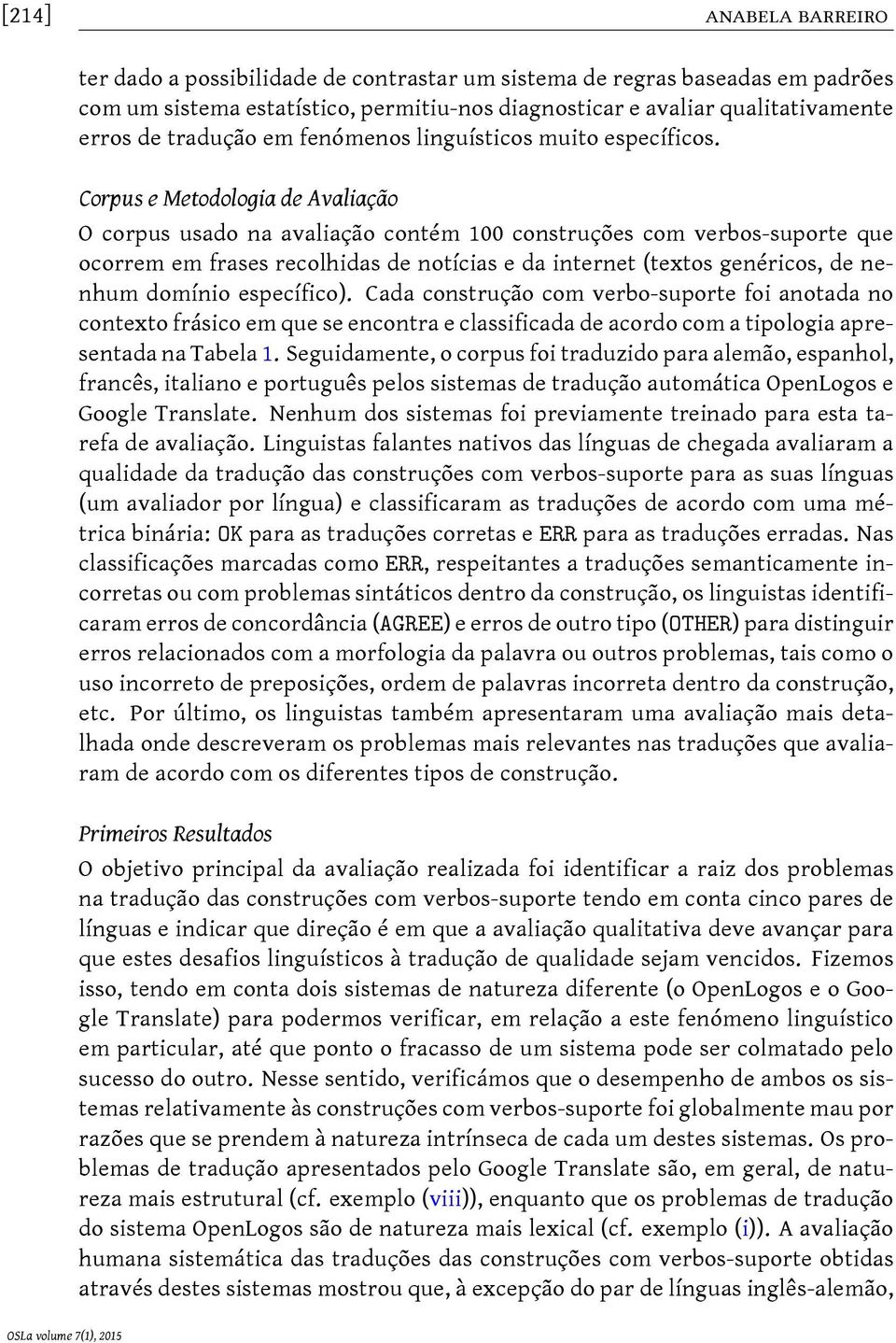 Corpus e Metodologia de Avaliação O corpus usado na avaliação contém 100 construções com verbos-suporte que ocorrem em frases recolhidas de notícias e da internet (textos genéricos, de nenhum domínio