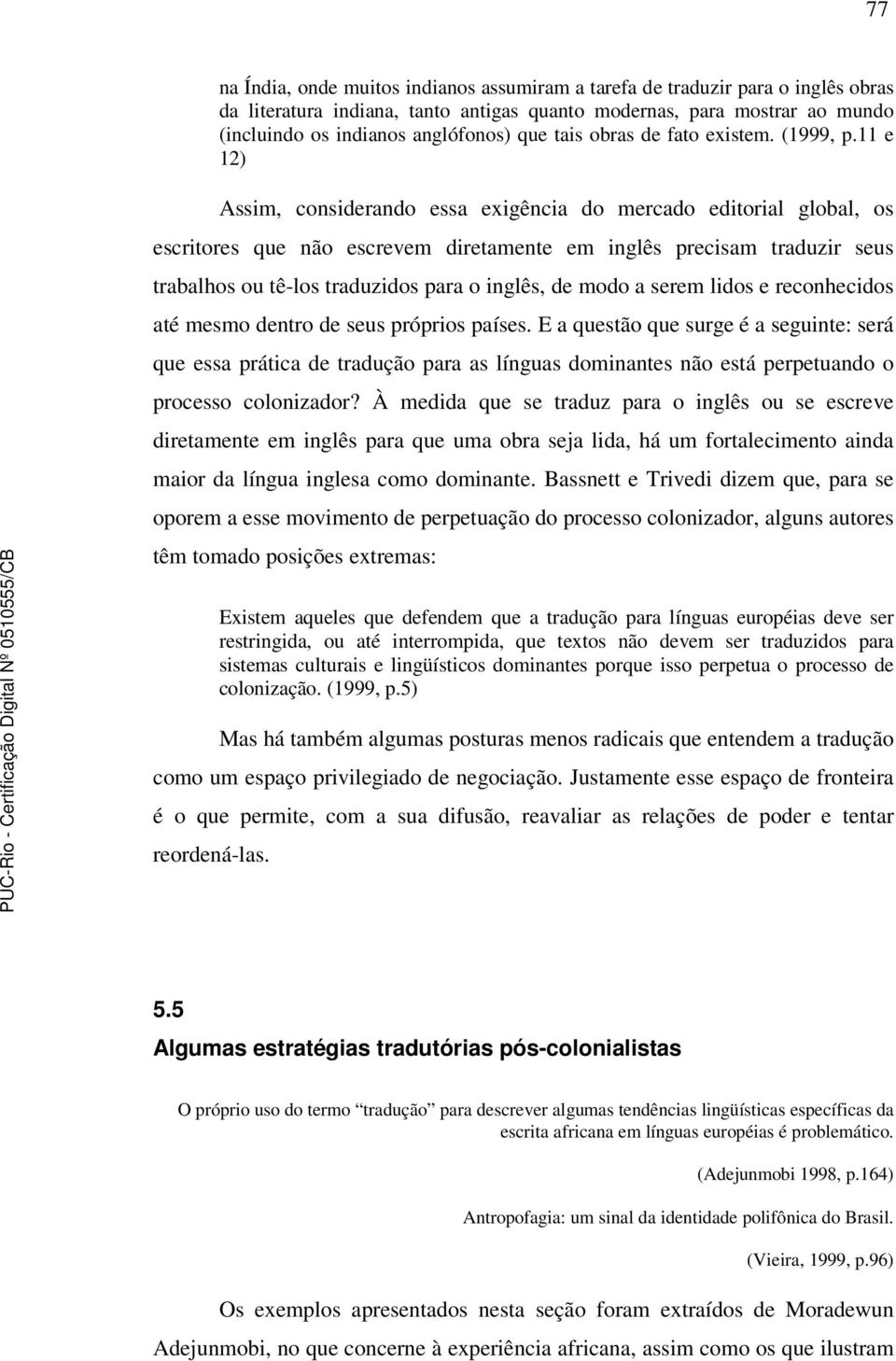 11 e 12) Assim, considerando essa exigência do mercado editorial global, os escritores que não escrevem diretamente em inglês precisam traduzir seus trabalhos ou tê-los traduzidos para o inglês, de