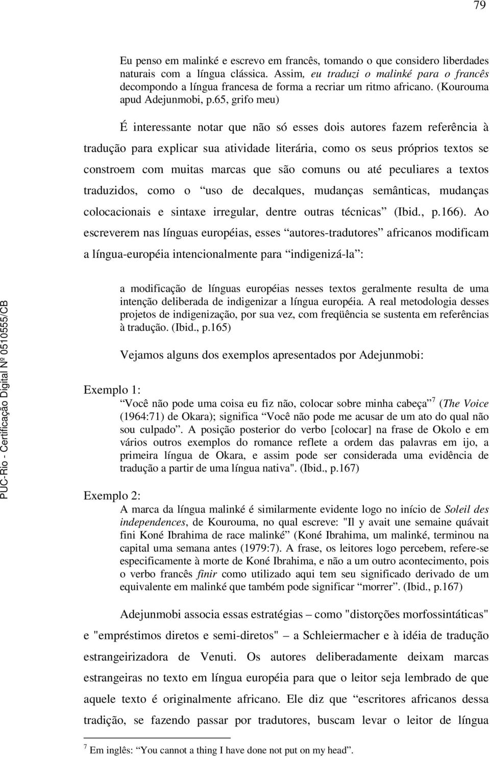 65, grifo meu) É interessante notar que não só esses dois autores fazem referência à tradução para explicar sua atividade literária, como os seus próprios textos se constroem com muitas marcas que