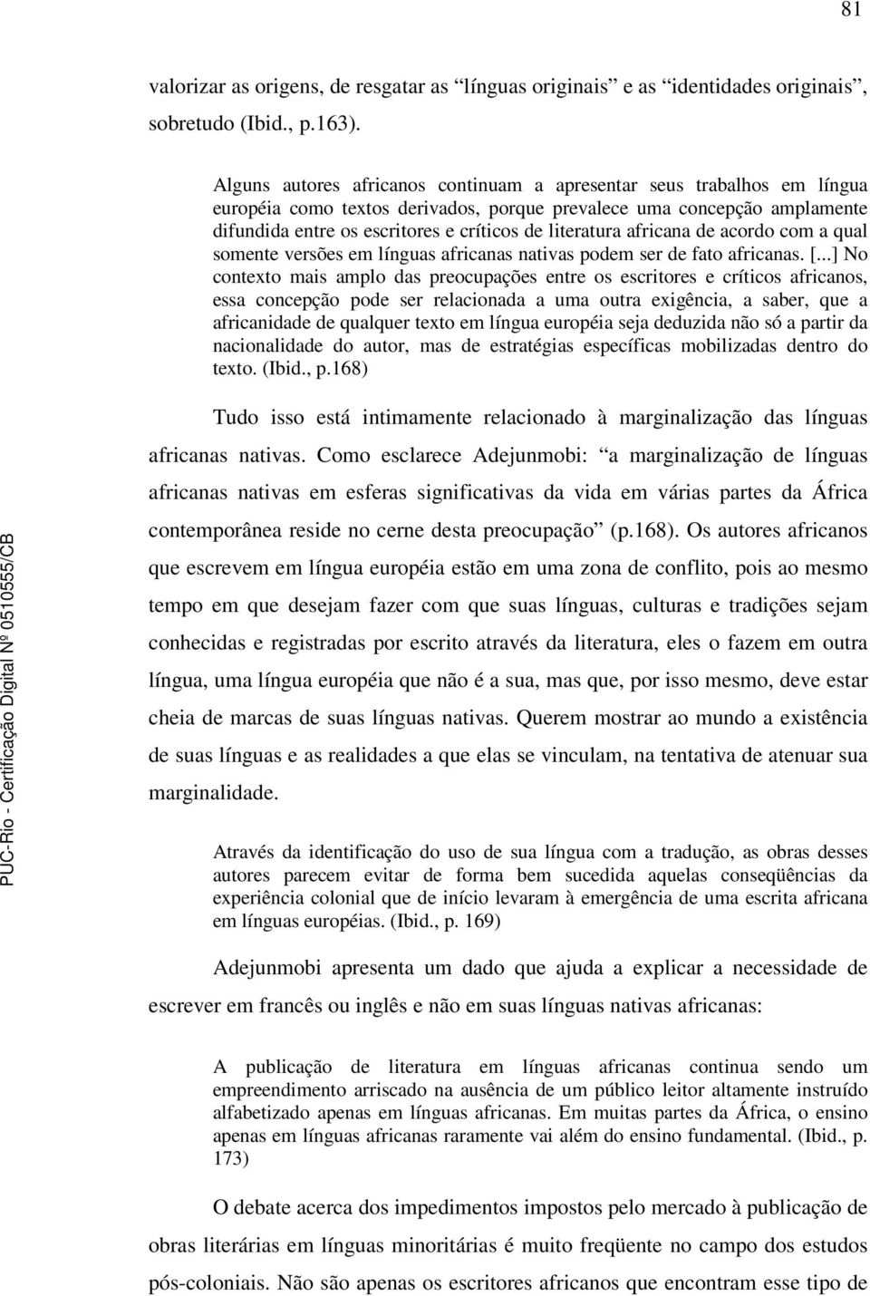 literatura africana de acordo com a qual somente versões em línguas africanas nativas podem ser de fato africanas. [.