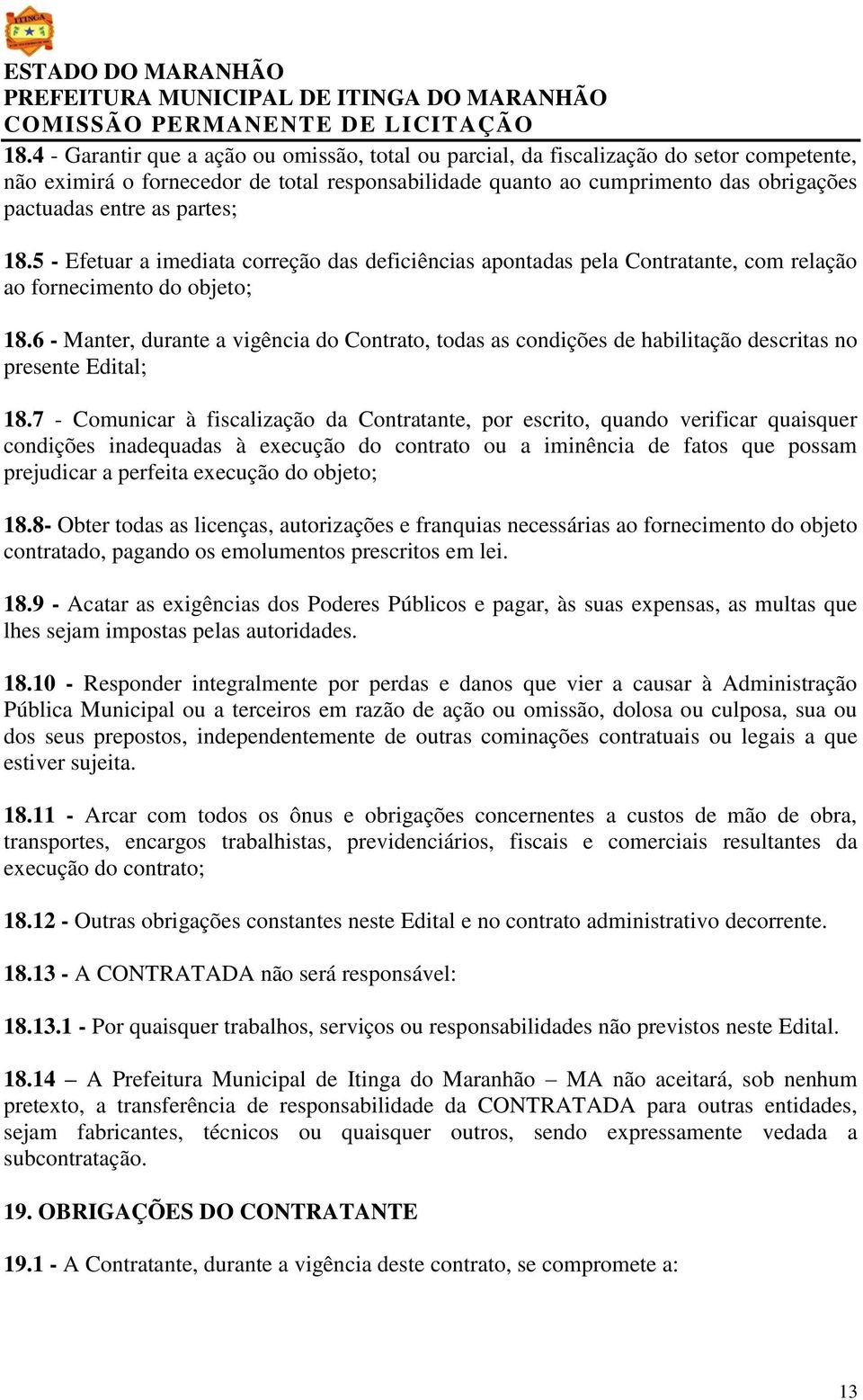 6 - Manter, durante a vigência do Contrato, todas as condições de habilitação descritas no presente Edital; 18.