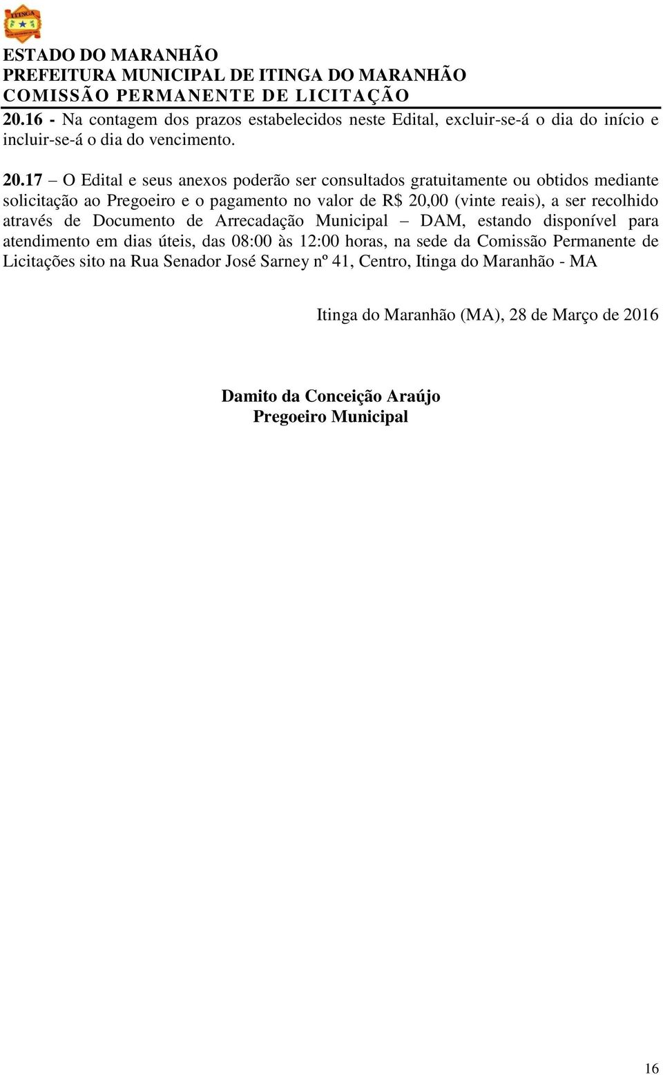 a ser recolhido através de Documento de Arrecadação Municipal DAM, estando disponível para atendimento em dias úteis, das 08:00 às 12:00 horas, na sede da