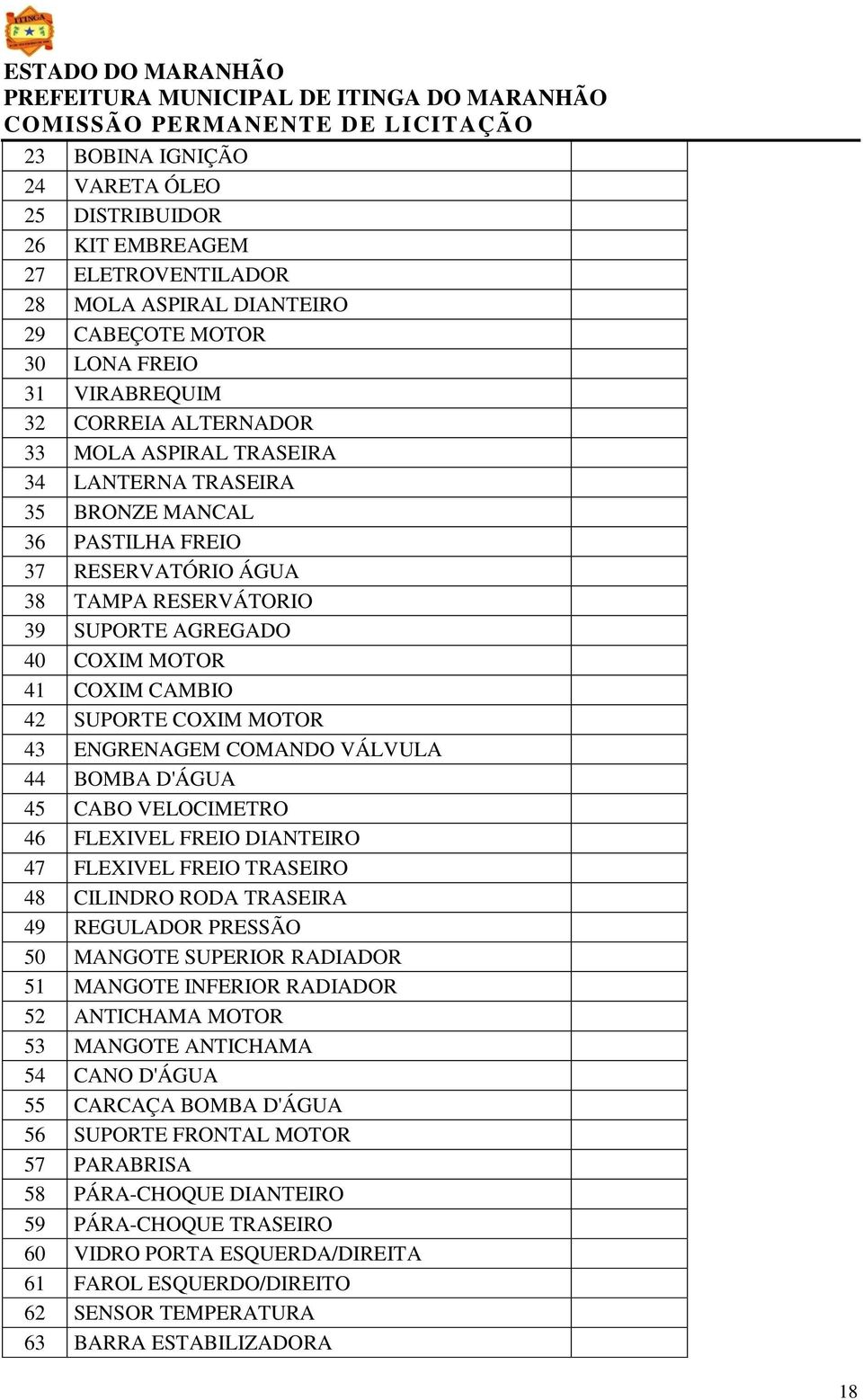 COMANDO VÁLVULA 44 BOMBA D'ÁGUA 45 CABO VELOCIMETRO 46 FLEXIVEL FREIO DIANTEIRO 47 FLEXIVEL FREIO TRASEIRO 48 CILINDRO RODA TRASEIRA 49 REGULADOR PRESSÃO 50 MANGOTE SUPERIOR RADIADOR 51 MANGOTE