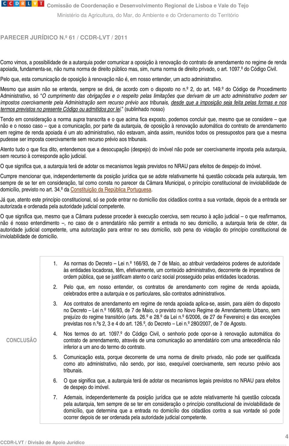 Mesmo que assim não se entenda, sempre se dirá, de acordo com o disposto no n.º 2, do art. 149.