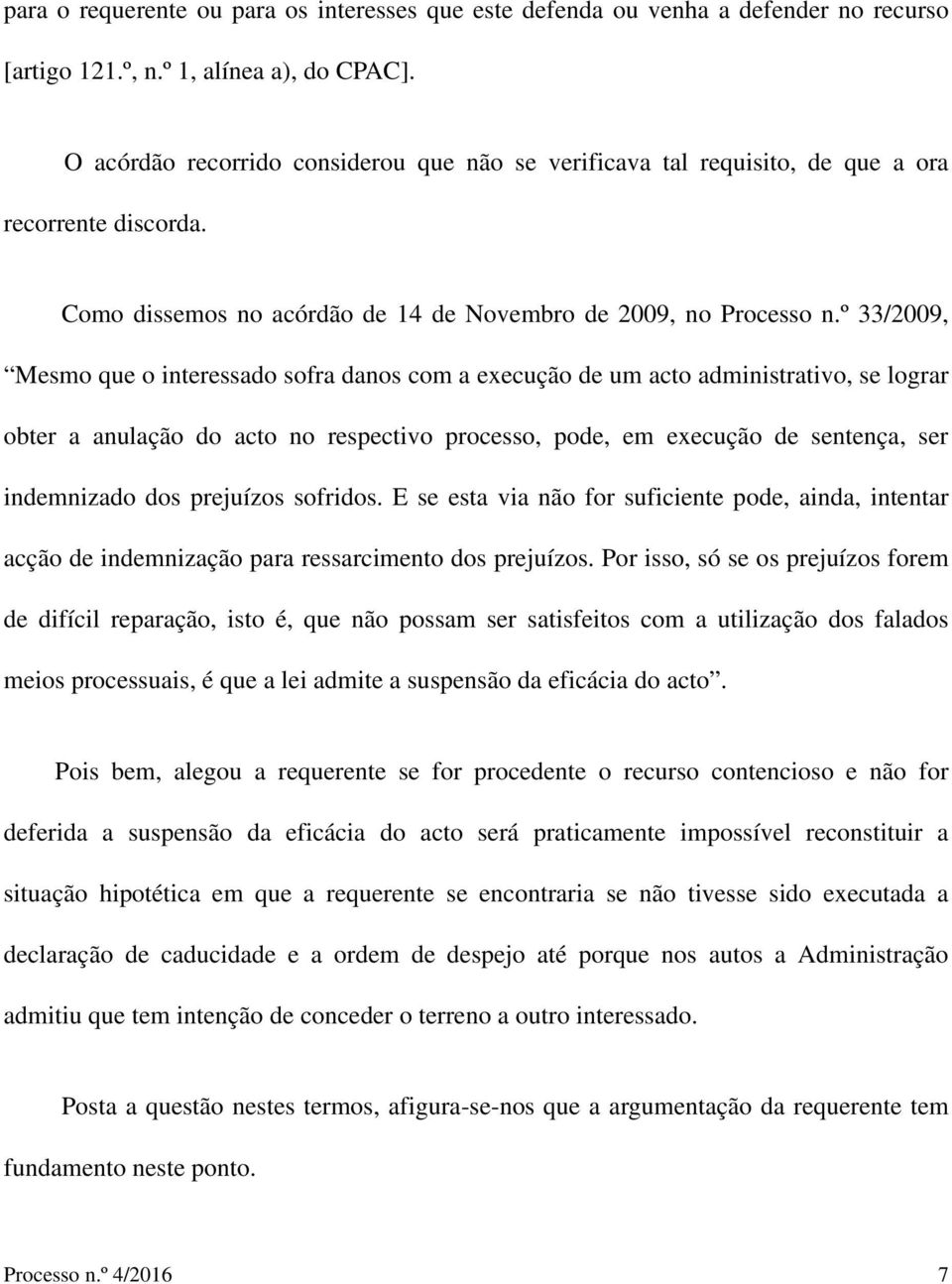 º 33/2009, Mesmo que o interessado sofra danos com a execução de um acto administrativo, se lograr obter a anulação do acto no respectivo processo, pode, em execução de sentença, ser indemnizado dos