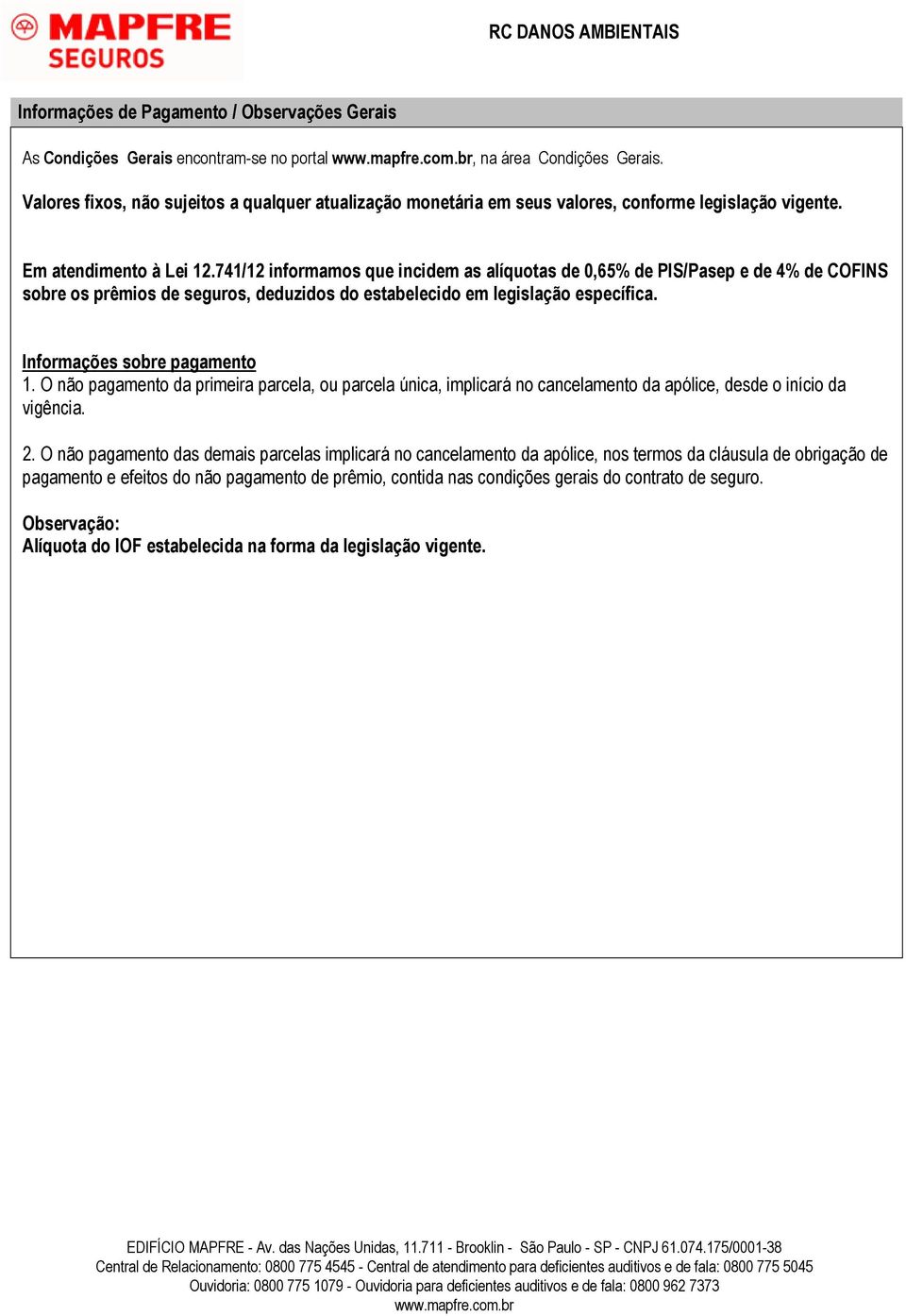 741/12 informamos que incidem as alíquotas de 0,65% de PIS/Pasep e de 4% de COFINS sobre os prêmios de seguros, deduzidos do estabelecido em legislação específica. Informações sobre pagamento 1.