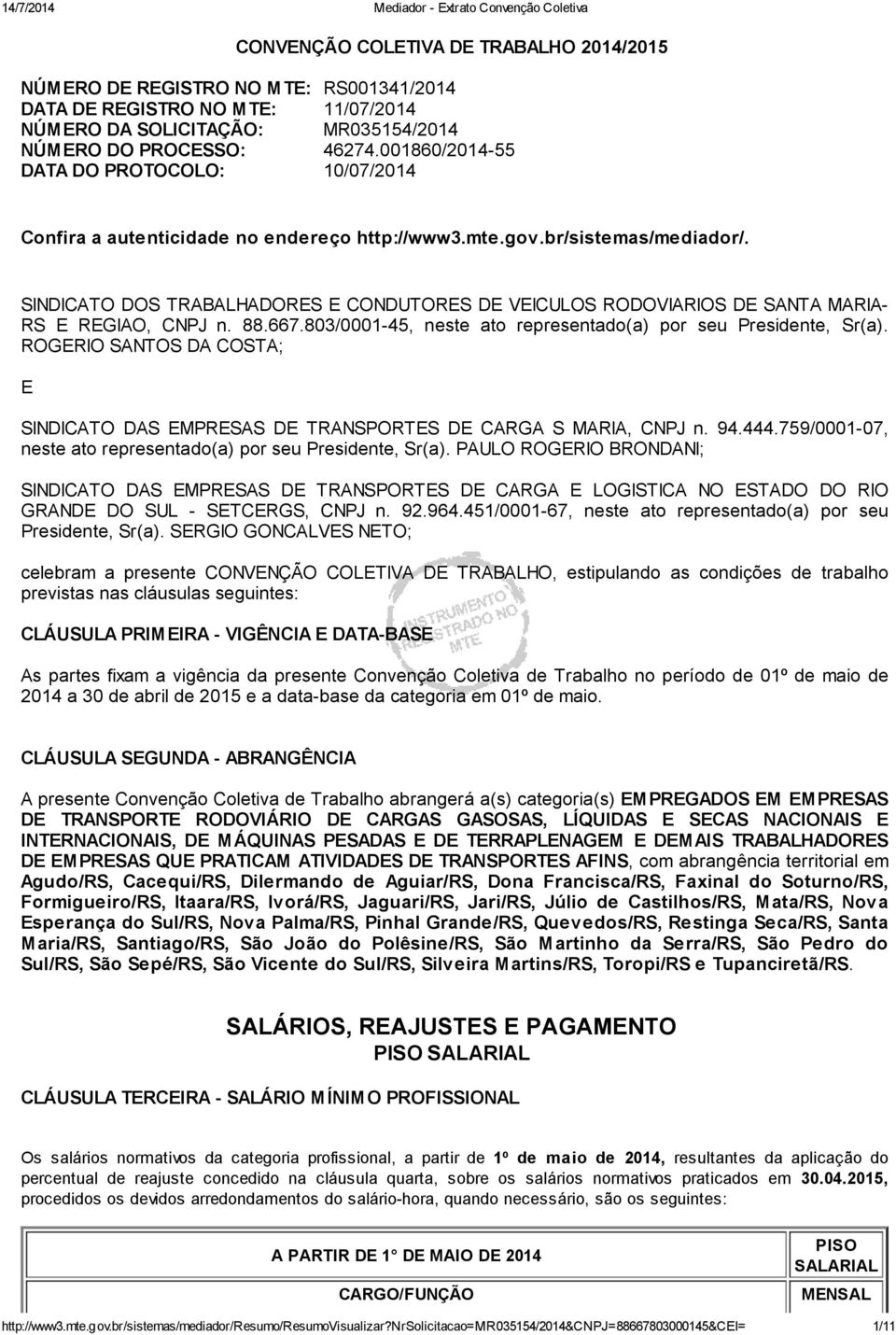 SINDICATO DOS TRABALHADORES E CONDUTORES DE VEICULOS RODOVIARIOS DE SANTA MARIA- RS E REGIAO, CNPJ n. 88.667.803/0001-45, neste ato representado(a) por seu Presidente, Sr(a).
