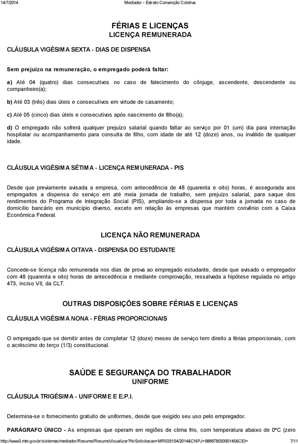 empregado não sofrerá qualquer prejuízo salarial quando faltar ao serviço por 01 (um) dia para internação hospitalar ou acompanhamento para consulta de filho, com idade de até 12 (doze) anos, ou