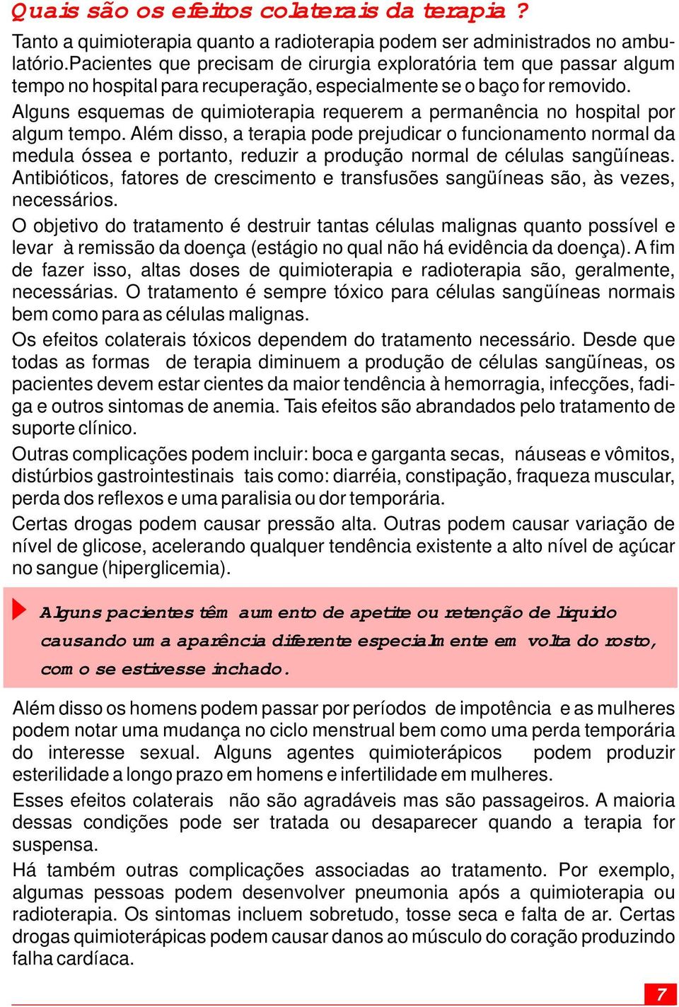 Alguns esquemas de quimioterapia requerem a permanência no hospital por algum tempo.