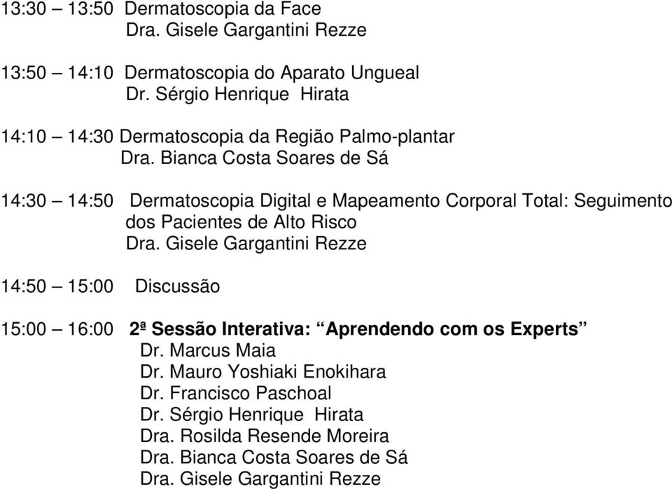 Mapeamento Corporal Total: Seguimento dos Pacientes de Alto Risco 14:50 15:00 Discussão 15:00 16:00 2ª Sessão