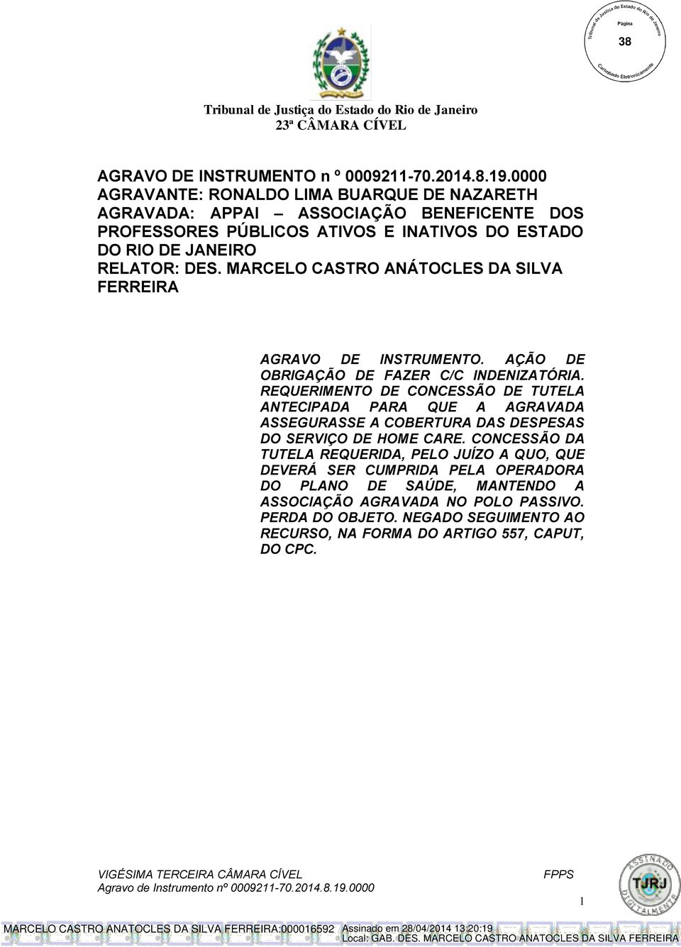 MARCELO CASTRO ANÁTOCLES DA SILVA FERREIRA AGRAVO DE INSTRUMENTO. AÇÃO DE OBRIGAÇÃO DE FAZER C/C INDENIZATÓRIA.
