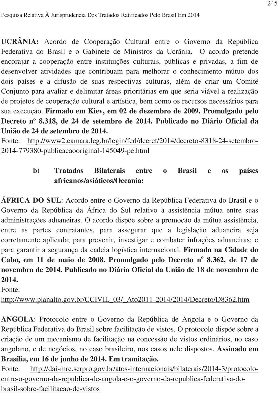 O acordo pretende encorajar a cooperação entre instituições culturais, públicas e privadas, a fim de desenvolver atividades que contribuam para melhorar o conhecimento mútuo dos dois países e a