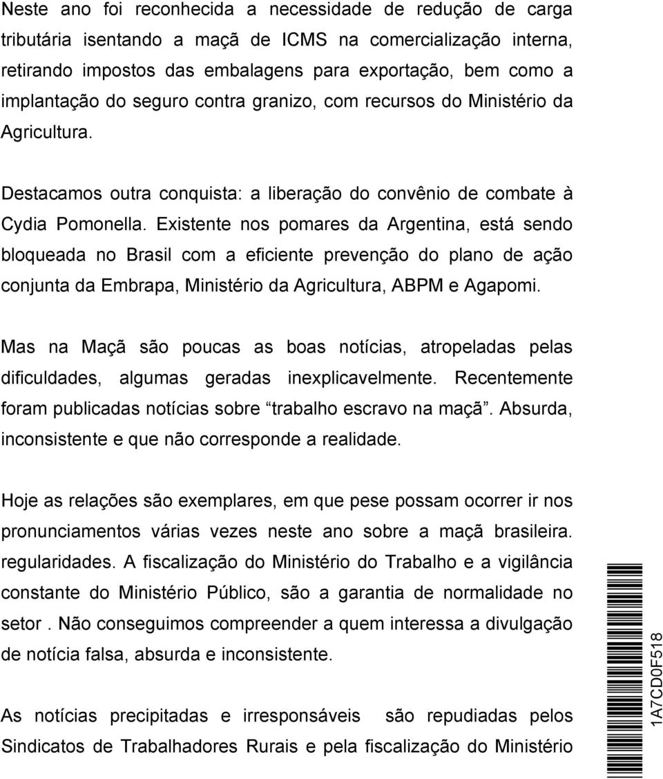 Existente nos pomares da Argentina, está sendo bloqueada no Brasil com a eficiente prevenção do plano de ação conjunta da Embrapa, Ministério da Agricultura, ABPM e Agapomi.