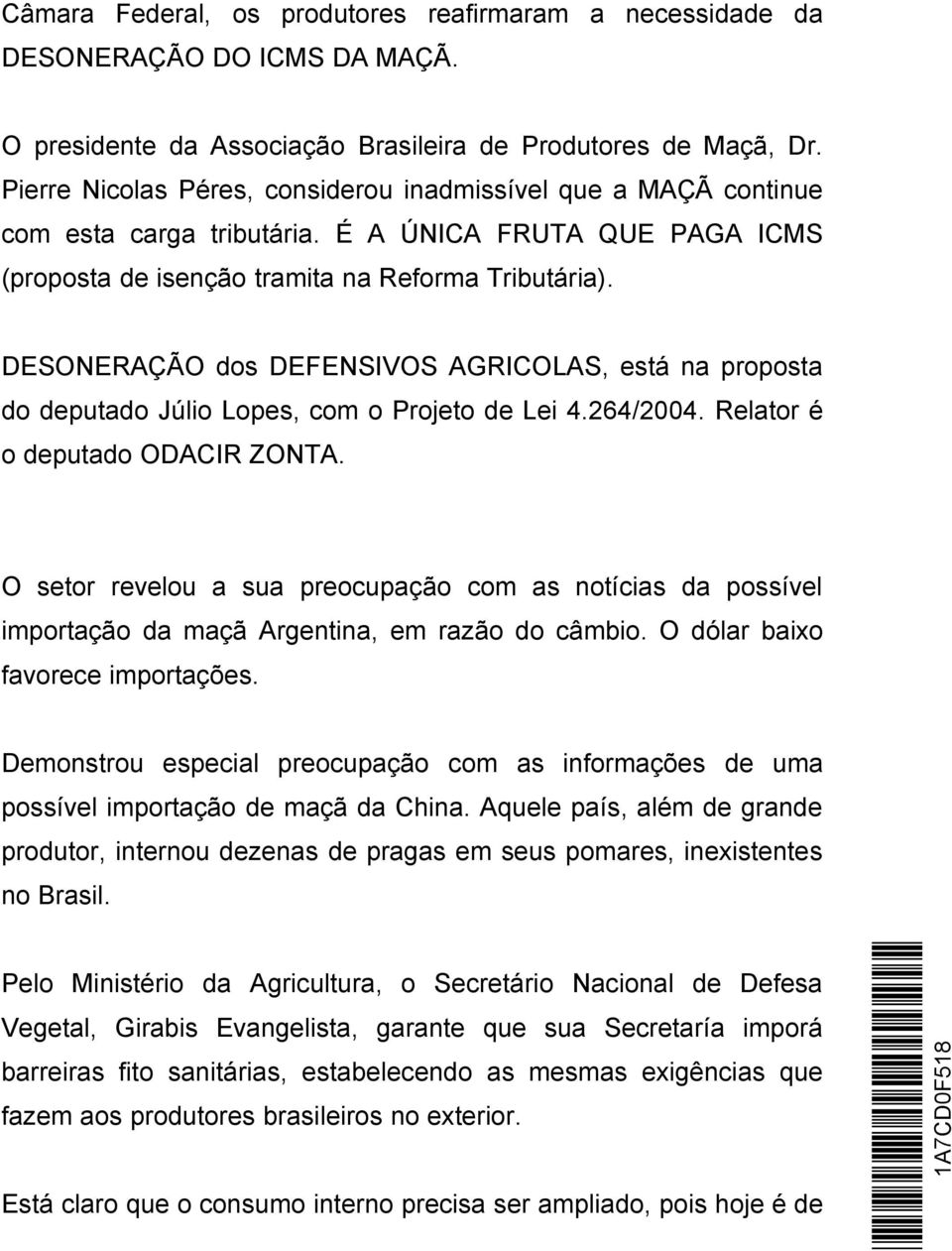 DESONERAÇÃO dos DEFENSIVOS AGRICOLAS, está na proposta do deputado Júlio Lopes, com o Projeto de Lei 4.264/2004. Relator é o deputado ODACIR ZONTA.