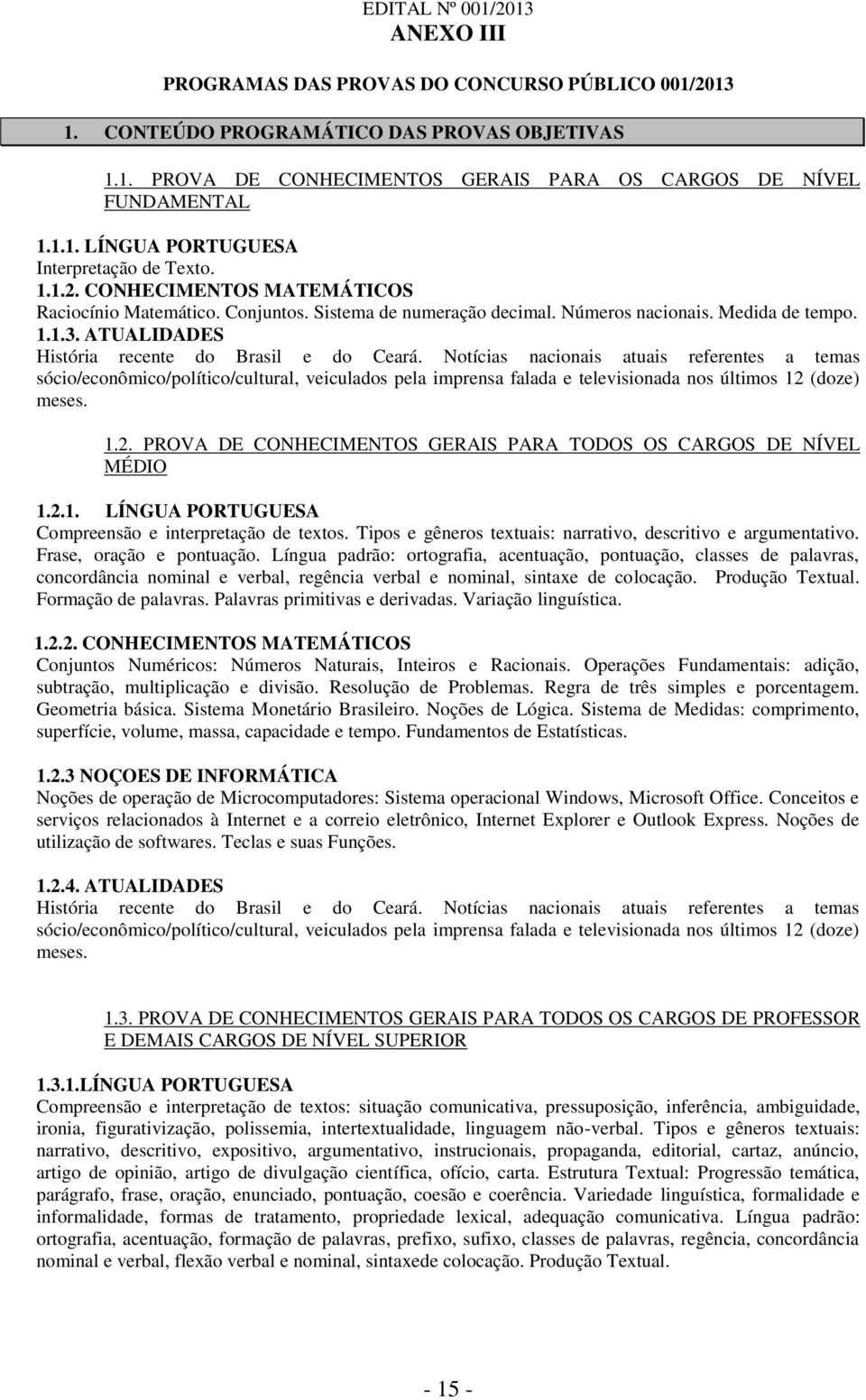 Notícias nacionais atuais referentes a temas sócio/econômico/político/cultural, veiculados pela imprensa falada e televisionada nos últimos 12 