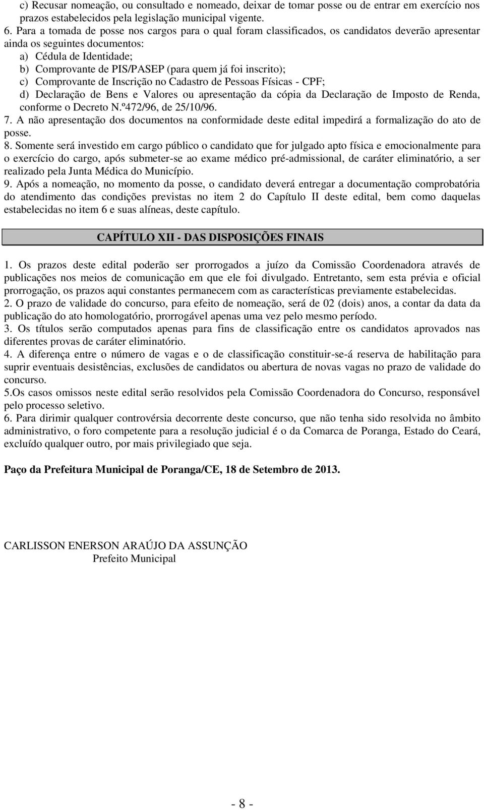 foi inscrito); c) Comprovante de Inscrição no Cadastro de Pessoas Físicas - CPF; d) Declaração de Bens e Valores ou apresentação da cópia da Declaração de Imposto de Renda, conforme o Decreto N.