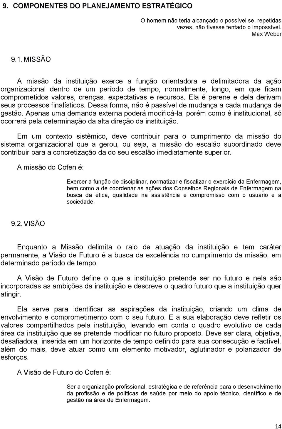 Ela é prn dla drivam sus procssos finalísticos. Dssa forma, não é passívl d mudança a cada mudança d gstão.