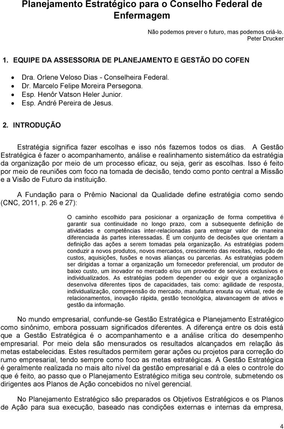 A Gstão Estratégica é fazr o acompanhamnto, anális ralinhamnto sistmático da stratégia da organização por mio d um procsso ficaz, ou sja, grir as scolhas.