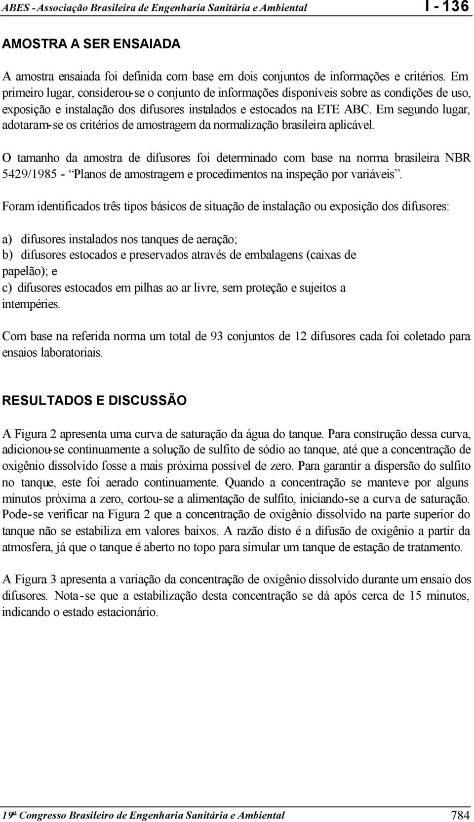 Em segundo lugar, adotaram-se os critérios de amostragem da normalização brasileira aplicável.