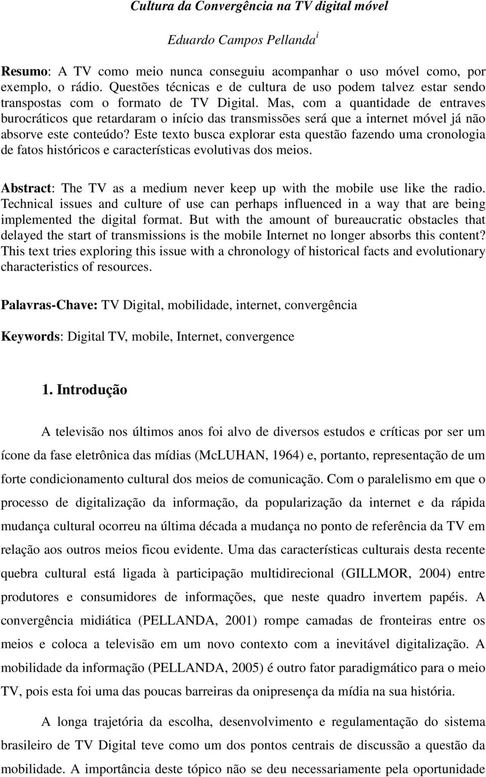 Mas, com a quantidade de entraves burocráticos que retardaram o início das transmissões será que a internet móvel já não absorve este conteúdo?