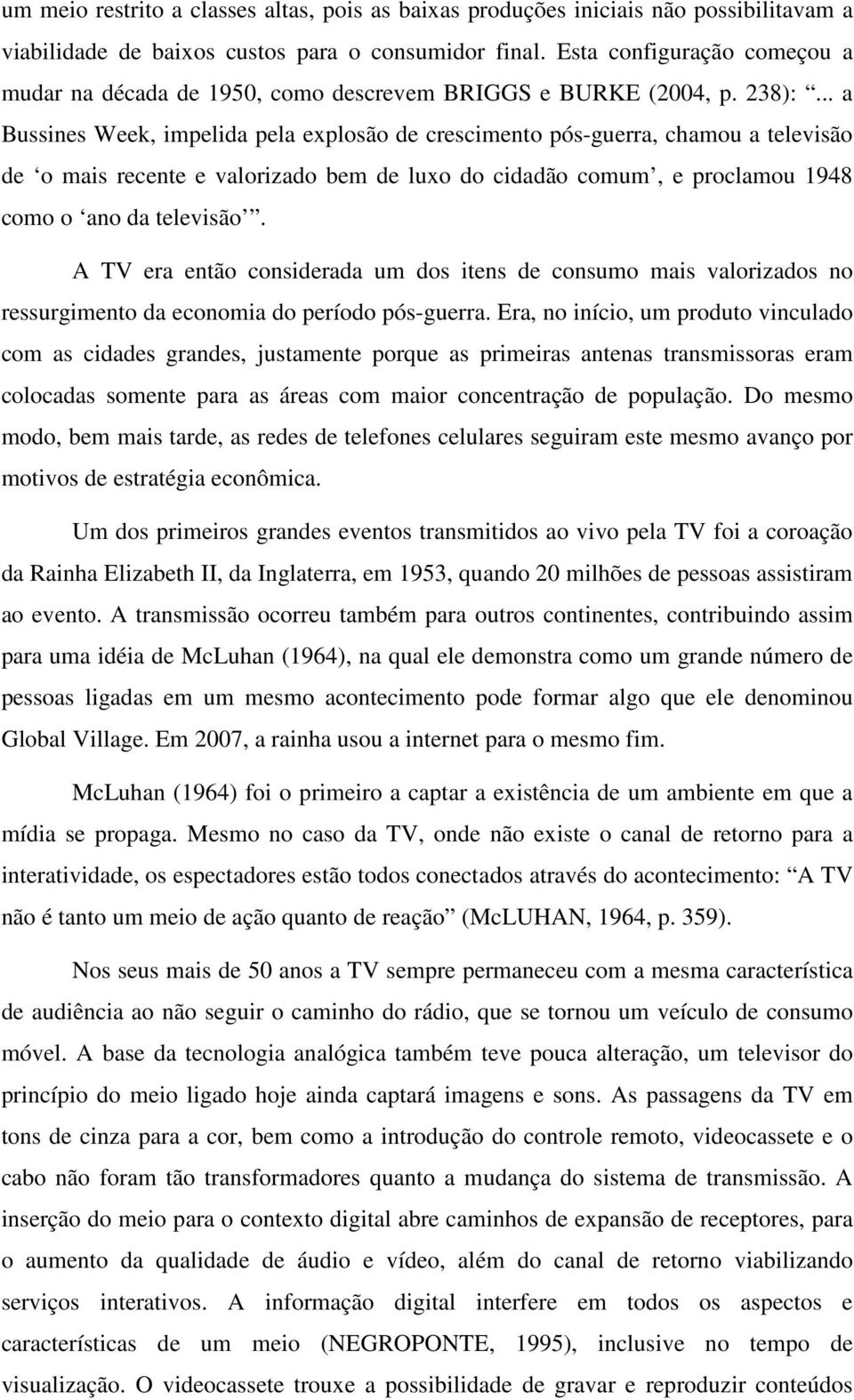 .. a Bussines Week, impelida pela explosão de crescimento pós-guerra, chamou a televisão de o mais recente e valorizado bem de luxo do cidadão comum, e proclamou 1948 como o ano da televisão.