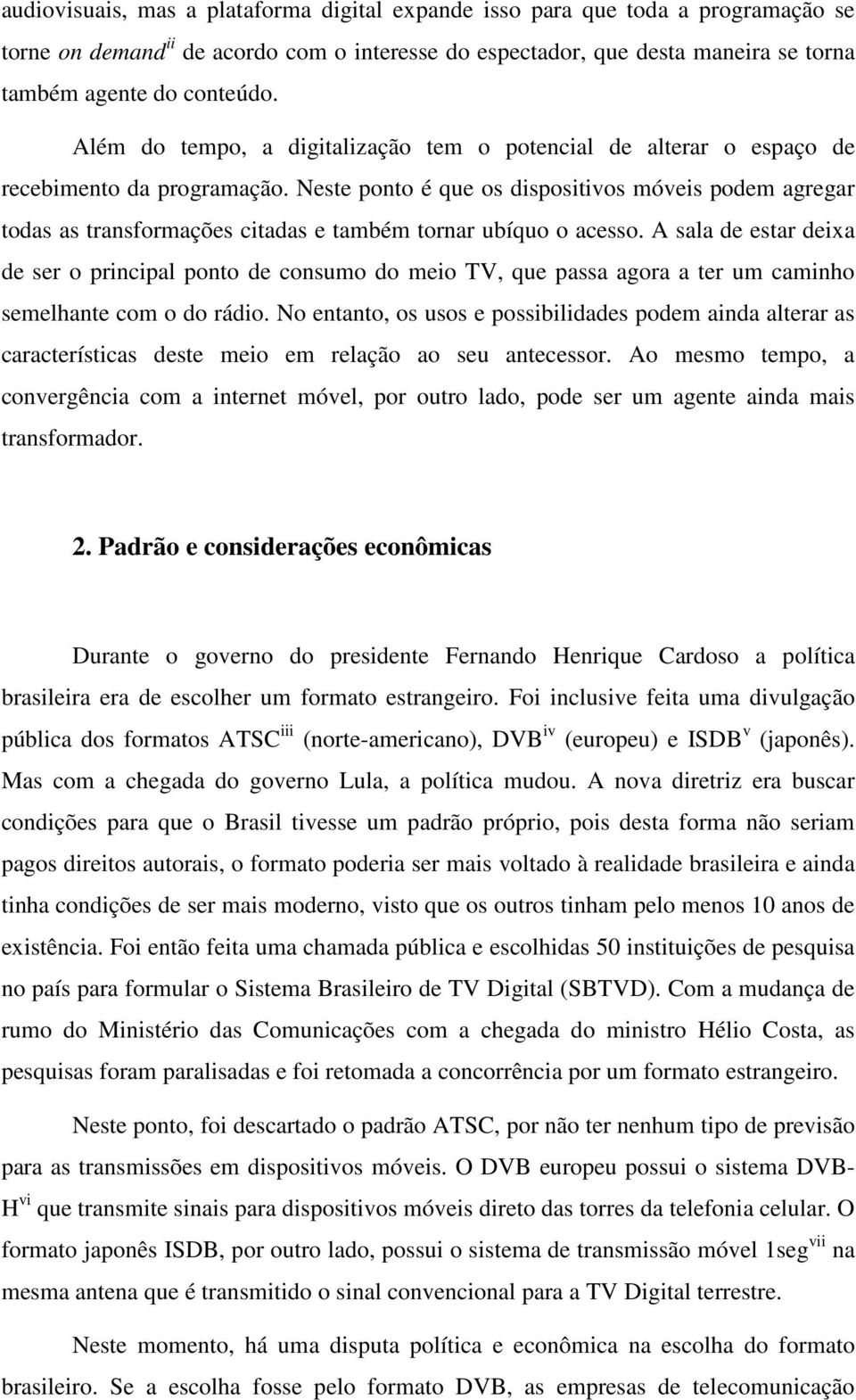 Neste ponto é que os dispositivos móveis podem agregar todas as transformações citadas e também tornar ubíquo o acesso.