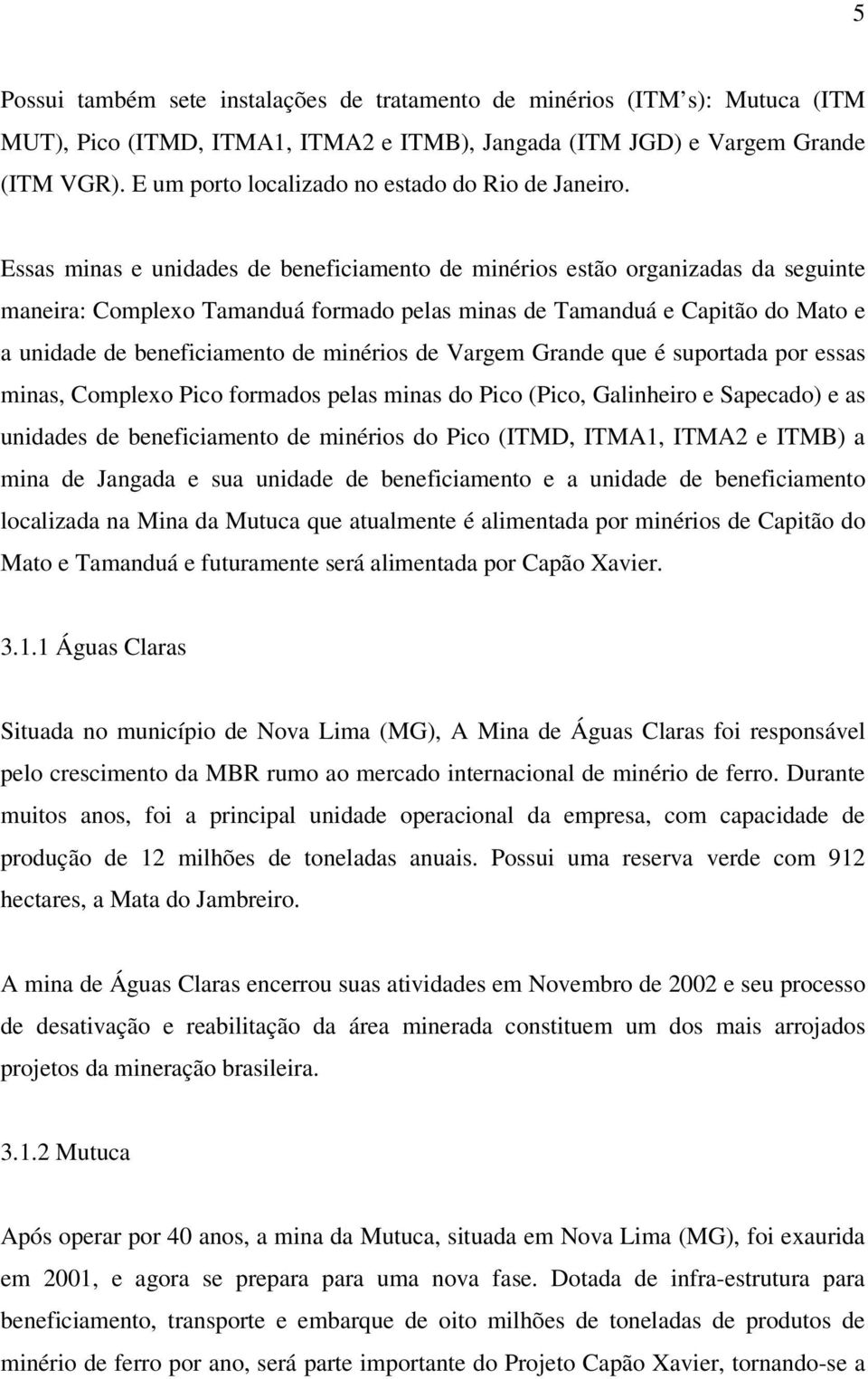 Essas minas e unidades de beneficiamento de minérios estão organizadas da seguinte maneira: Complexo Tamanduá formado pelas minas de Tamanduá e Capitão do Mato e a unidade de beneficiamento de