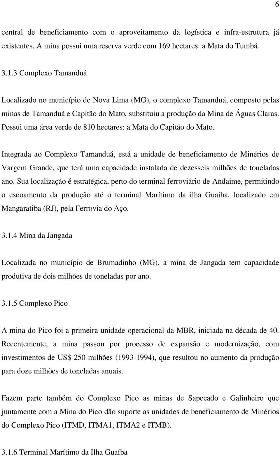 3 Complexo Tamanduá Localizado no município de Nova Lima (MG), o complexo Tamanduá, composto pelas minas de Tamanduá e Capitão do Mato, substituiu a produção da Mina de Águas Claras.