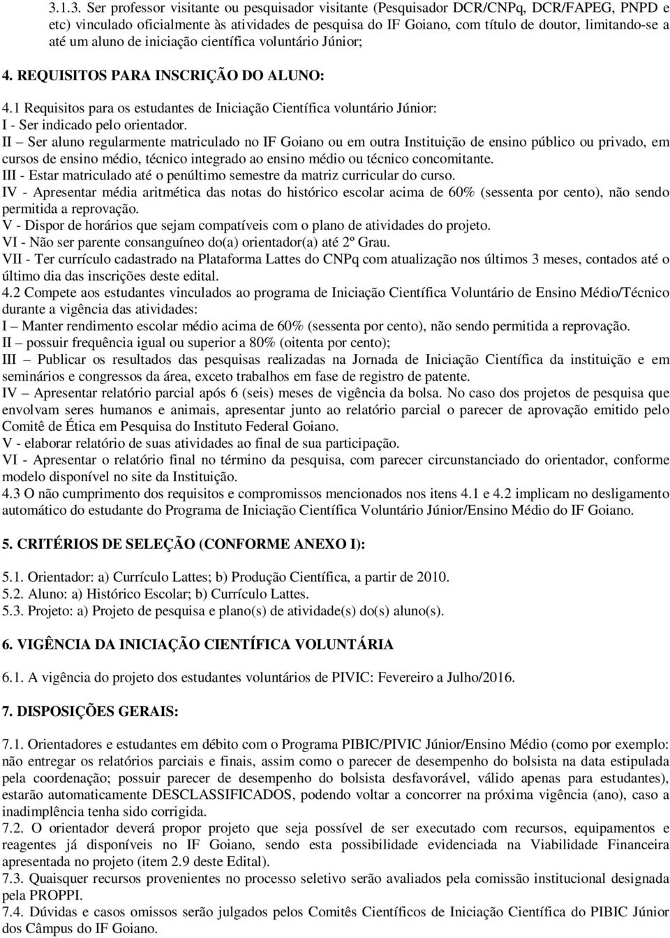 1 Requisitos para os estudantes de Iniciação Científica voluntário Júnior: I - Ser indicado pelo orientador.