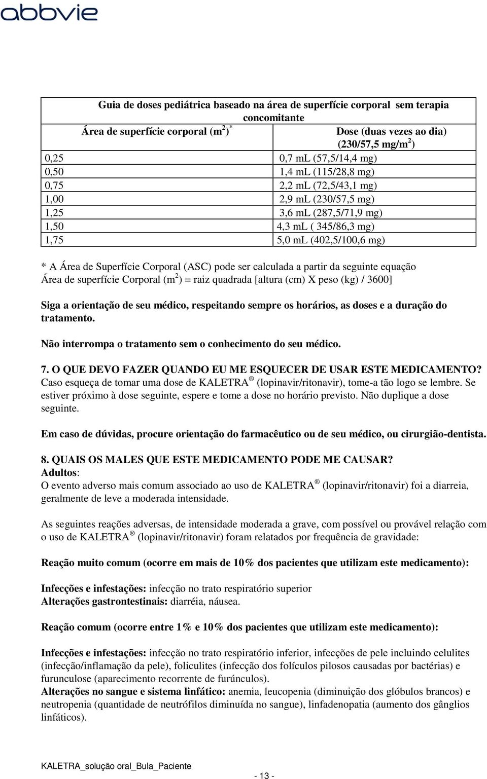 (ASC) pode ser calculada a partir da seguinte equação Área de superfície Corporal (m 2 ) = raiz quadrada [altura (cm) X peso (kg) / 3600] Siga a orientação de seu médico, respeitando sempre os