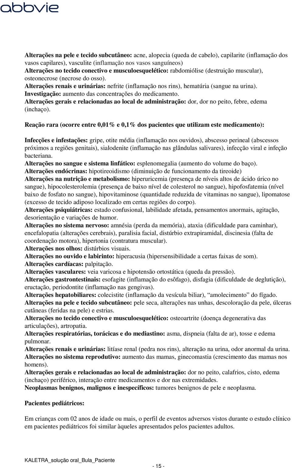 Investigação: aumento das concentrações do medicamento. Alterações gerais e relacionadas ao local de administração: dor, dor no peito, febre, edema (inchaço).