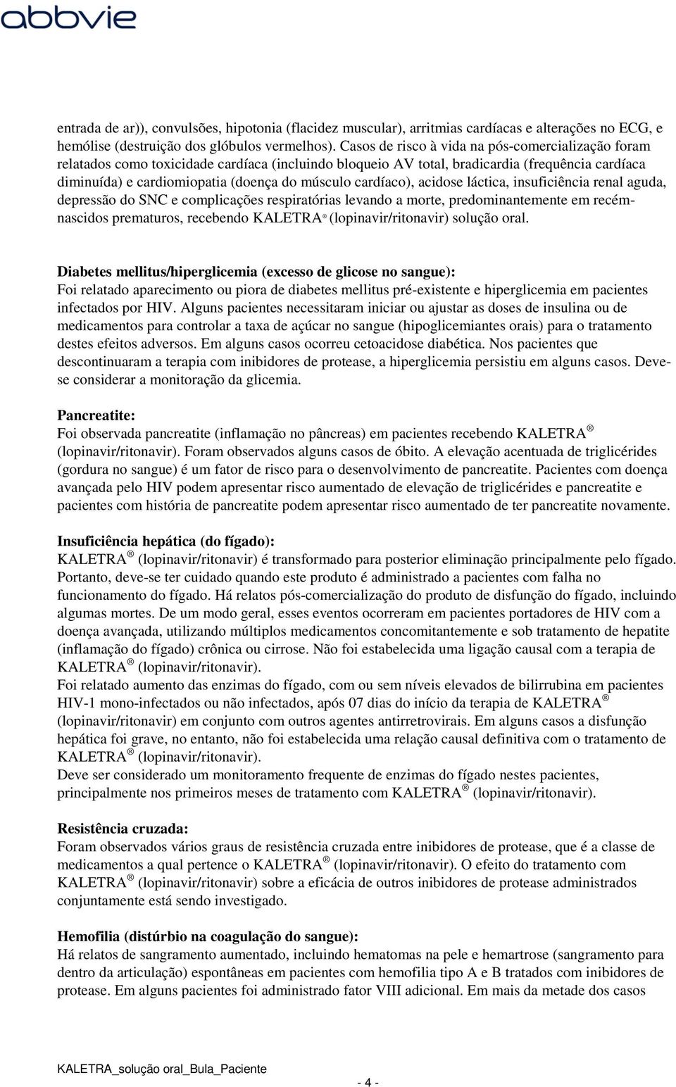 cardíaco), acidose láctica, insuficiência renal aguda, depressão do SNC e complicações respiratórias levando a morte, predominantemente em recémnascidos prematuros, recebendo KALETRA