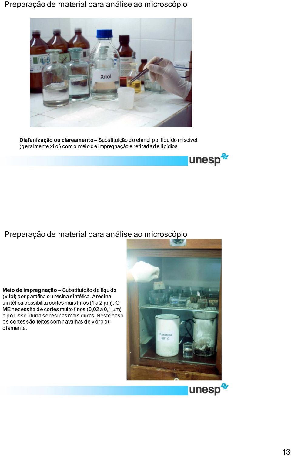 Preparação de material para análise ao microscópio Meio de impregnação Substituição do líquido (xilol) por parafina ou resina sintética.