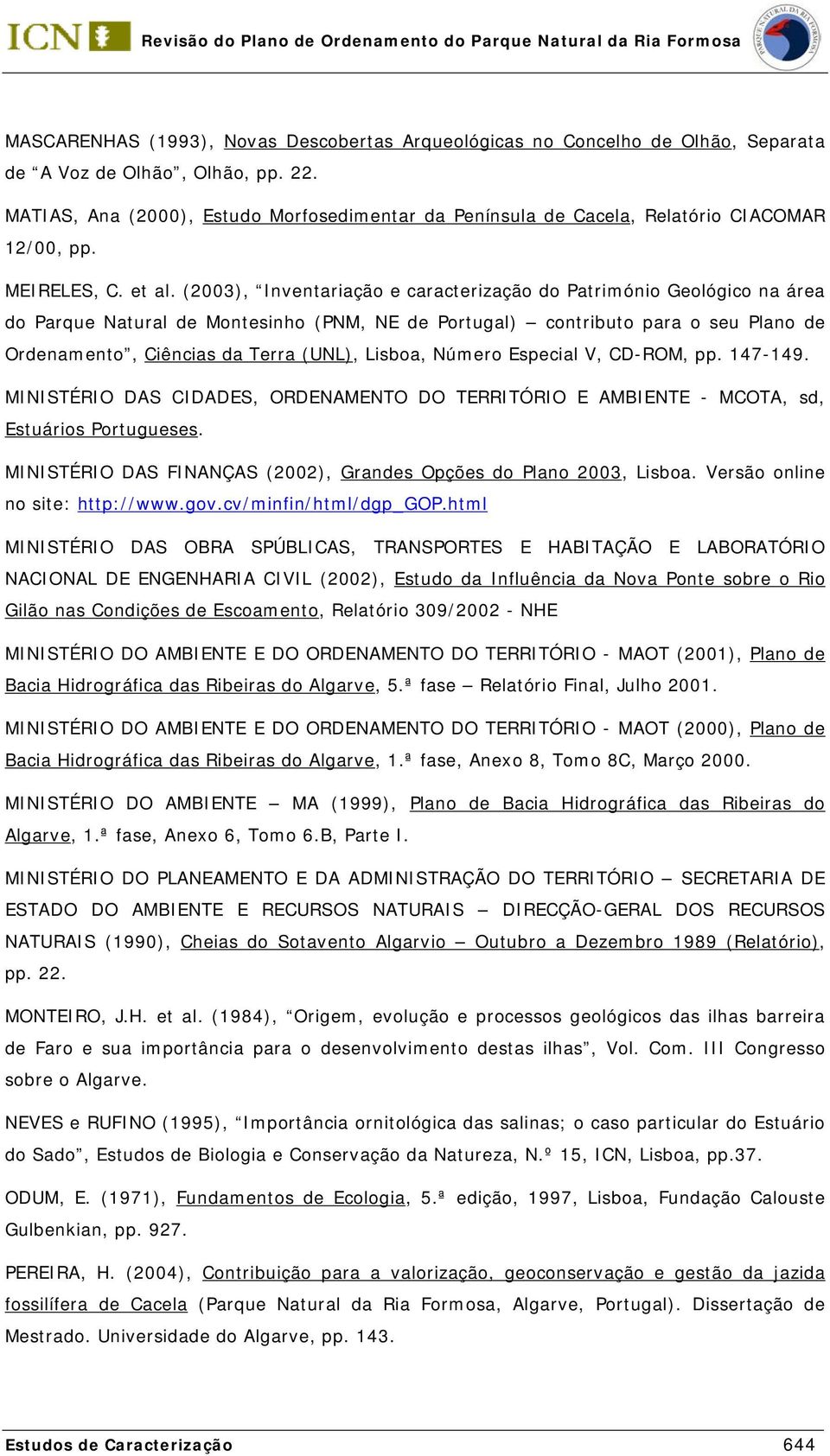 (2003), Inventariação e caracterização do Património Geológico na área do Parque Natural de Montesinho (PNM, NE de Portugal) contributo para o seu Plano de Ordenamento, Ciências da Terra (UNL),