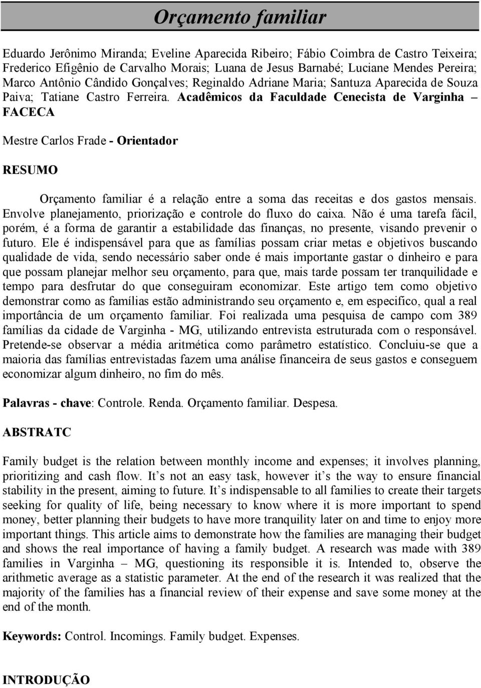 Acadêmicos da Faculdade Cenecista de Varginha FACECA Mestre Carlos Frade - Orientador RESUMO Orçamento familiar é a relação entre a soma das receitas e dos gastos mensais.