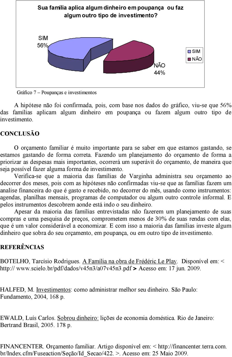 tipo de investimento. CONCLUSÃO O orçamento familiar é muito importante para se saber em que estamos gastando, se estamos gastando de forma correta.