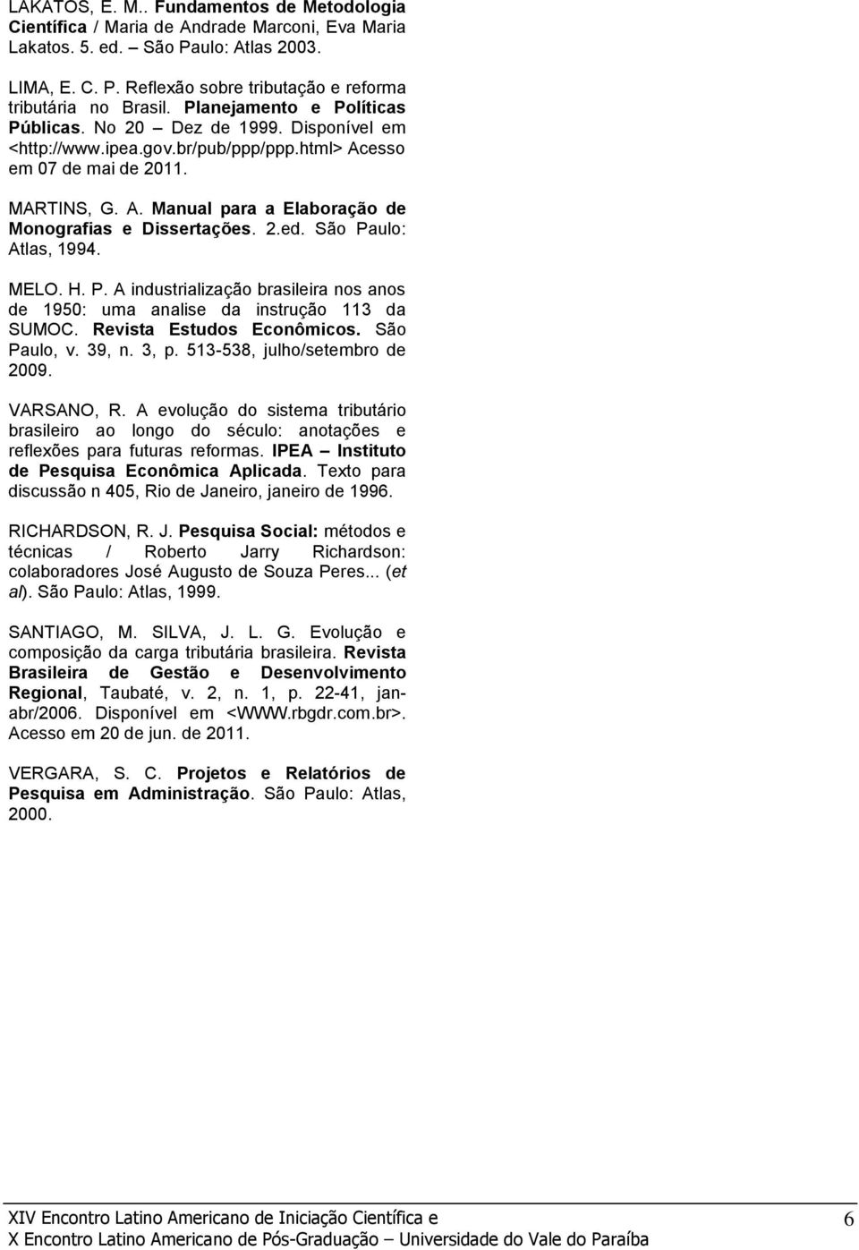 2.ed. São Paulo: Atlas, 1994. MELO. H. P. A industrialização brasileira nos anos de 1950: uma analise da instrução 113 da SUMOC. Revista Estudos Econômicos. São Paulo, v. 39, n. 3, p.